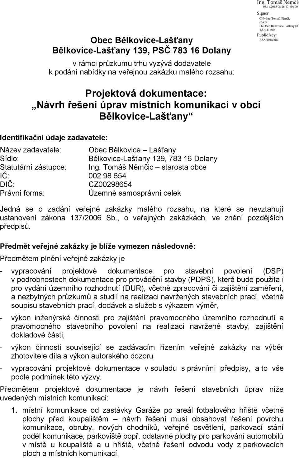 Tomáš Němčic starosta obce IČ: 002 98 654 DIČ: CZ00298654 Právní forma: Územně samosprávní celek Jedná se o zadání veřejné zakázky malého rozsahu, na které se nevztahují ustanovení zákona 137/2006 Sb.