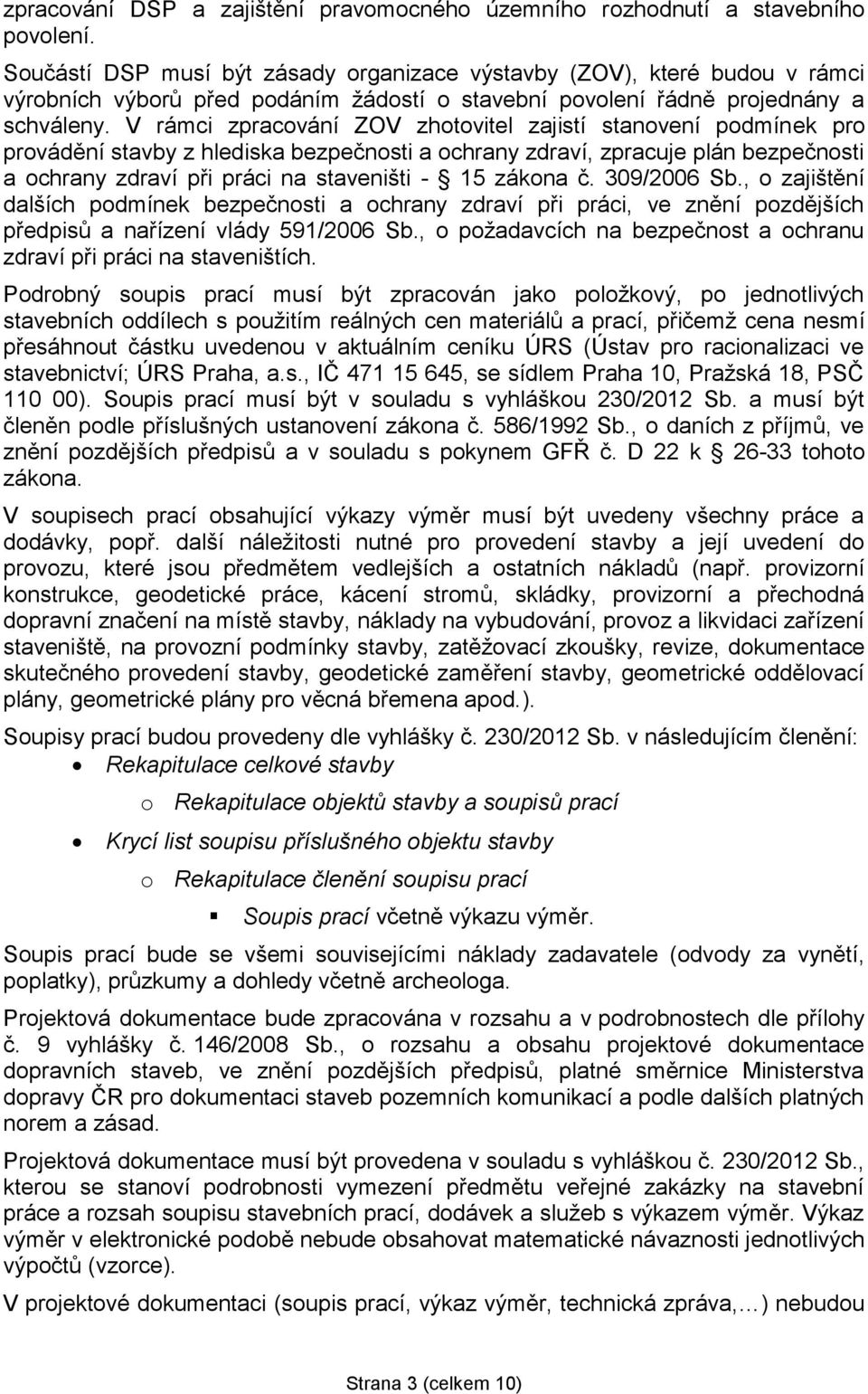 V rámci zpracování ZOV zhotovitel zajistí stanovení podmínek pro provádění stavby z hlediska bezpečnosti a ochrany zdraví, zpracuje plán bezpečnosti a ochrany zdraví při práci na staveništi - 15