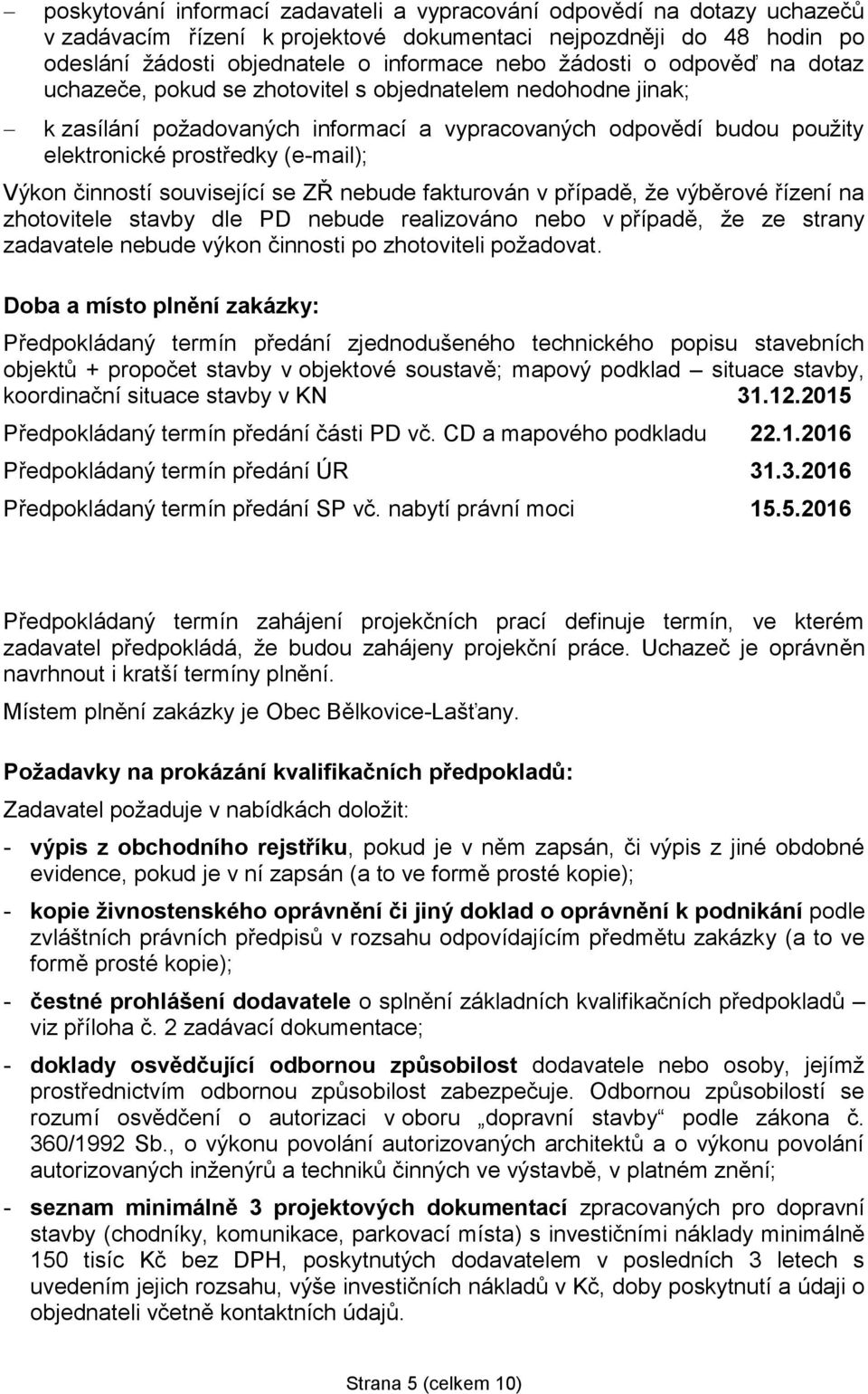 činností související se ZŘ nebude fakturován v případě, že výběrové řízení na zhotovitele stavby dle PD nebude realizováno nebo v případě, že ze strany zadavatele nebude výkon činnosti po zhotoviteli