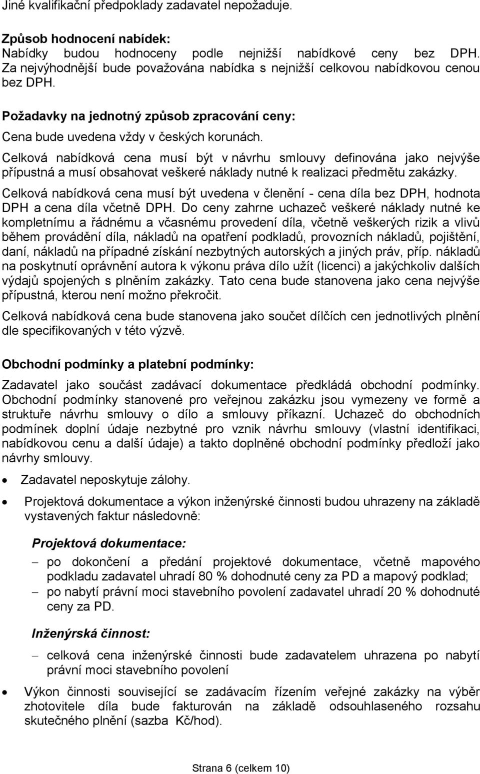 Celková nabídková cena musí být v návrhu smlouvy definována jako nejvýše přípustná a musí obsahovat veškeré náklady nutné k realizaci předmětu zakázky.