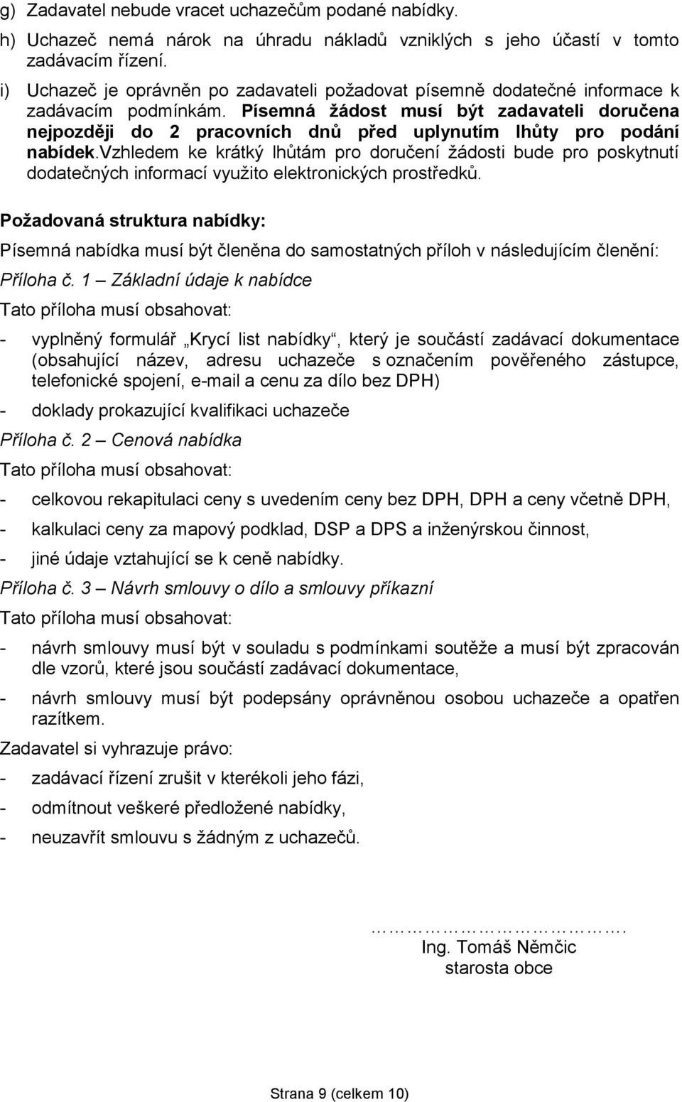 Písemná žádost musí být zadavateli doručena nejpozději do 2 pracovních dnů před uplynutím lhůty pro podání nabídek.