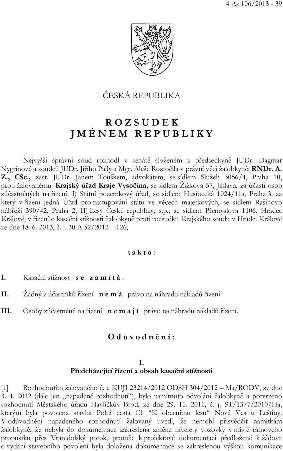 Janem Touškem, advokátem, se sídlem Služeb 3056/4, Praha 10, proti žalovanému: Krajský úřad Kraje Vysočina, se sídlem Žižkova 57, Jihlava, za účasti osob zúčastněných na řízení: I) Státní pozemkový