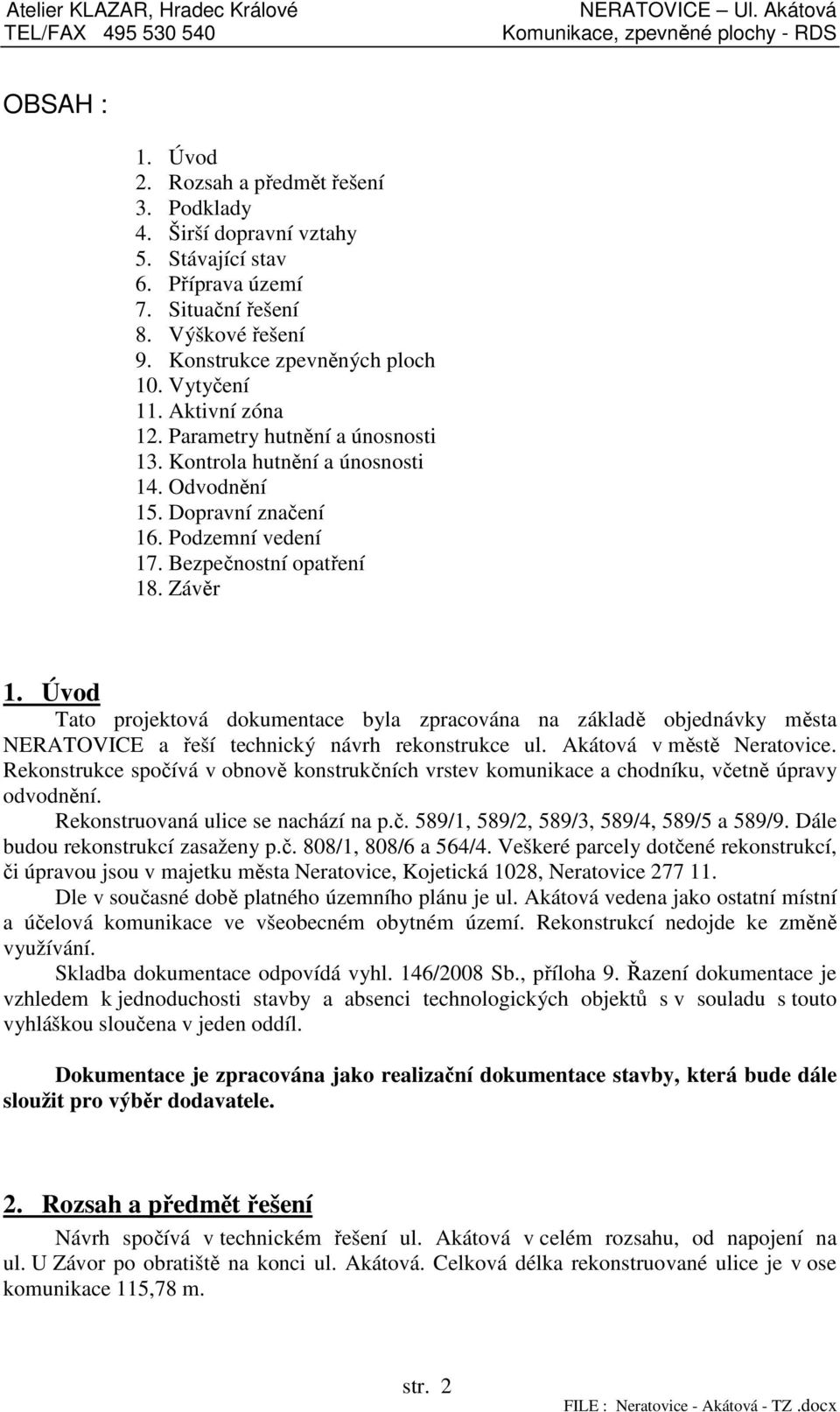 Úvod Tato projektová dokumentace byla zpracována na základě objednávky města NERATOVICE a řeší technický návrh rekonstrukce ul. Akátová v městě Neratovice.