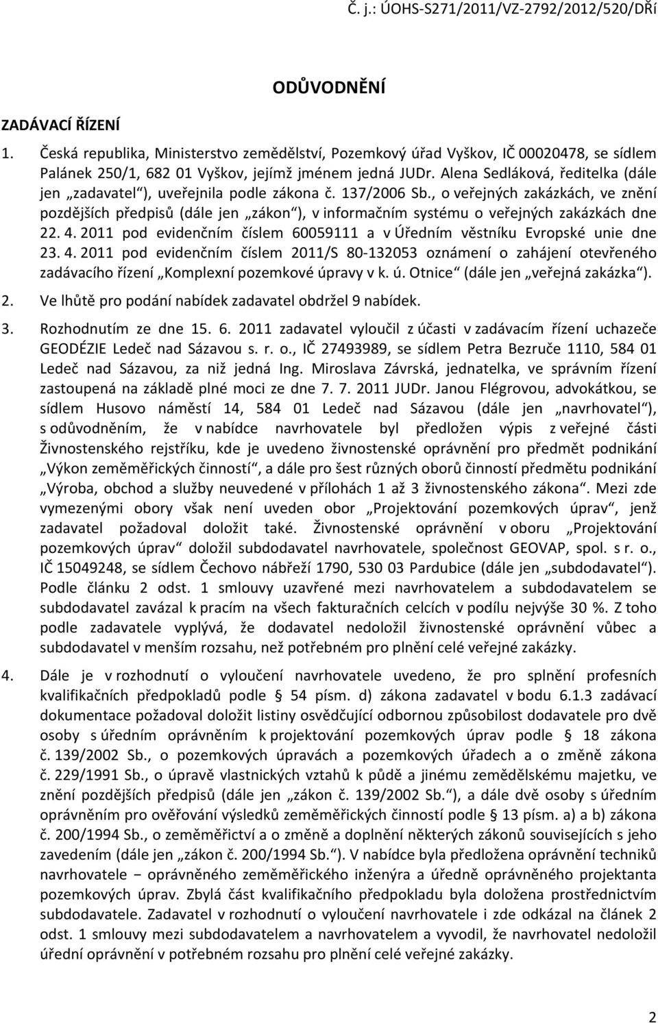 , o veřejných zakázkách, ve znění pozdějších předpisů (dále jen zákon ), v informačním systému o veřejných zakázkách dne 22. 4.