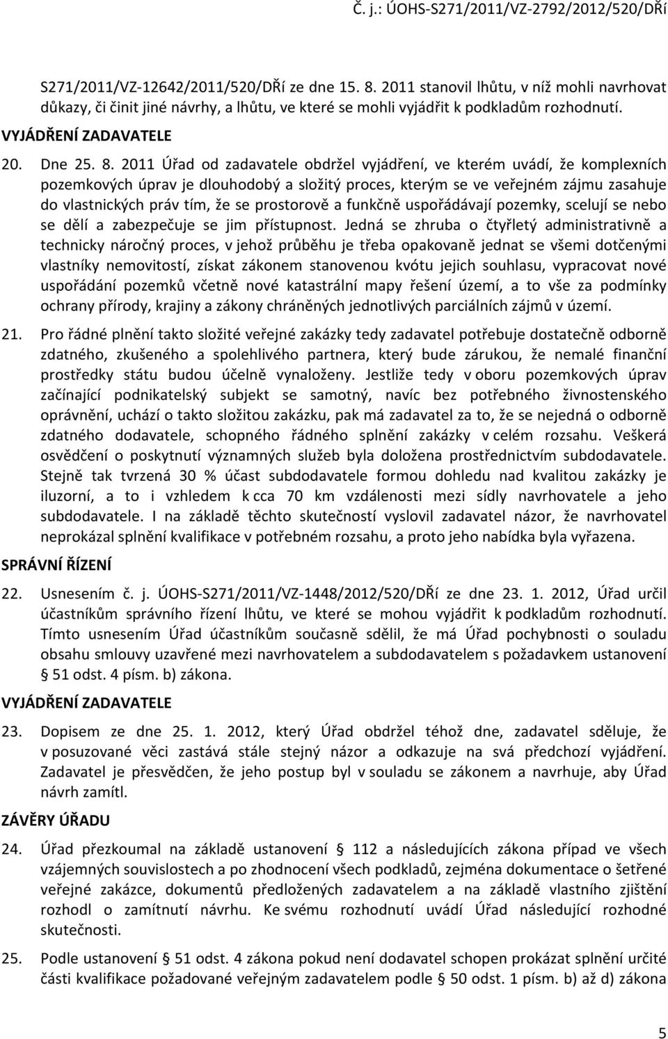 2011 Úřad od zadavatele obdržel vyjádření, ve kterém uvádí, že komplexních pozemkových úprav je dlouhodobý a složitý proces, kterým se ve veřejném zájmu zasahuje do vlastnických práv tím, že se