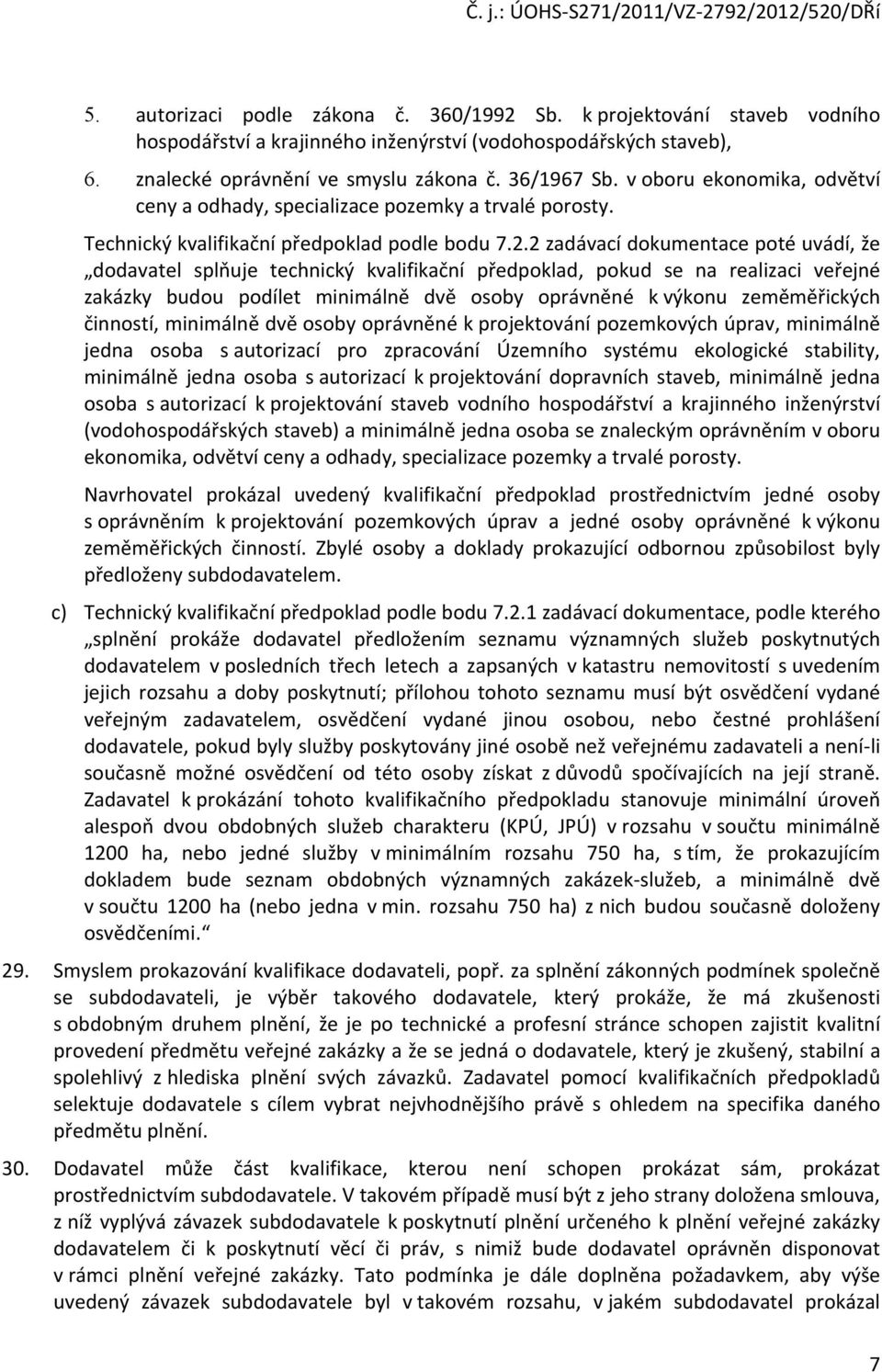 2 zadávací dokumentace poté uvádí, že dodavatel splňuje technický kvalifikační předpoklad, pokud se na realizaci veřejné zakázky budou podílet minimálně dvě osoby oprávněné k výkonu zeměměřických