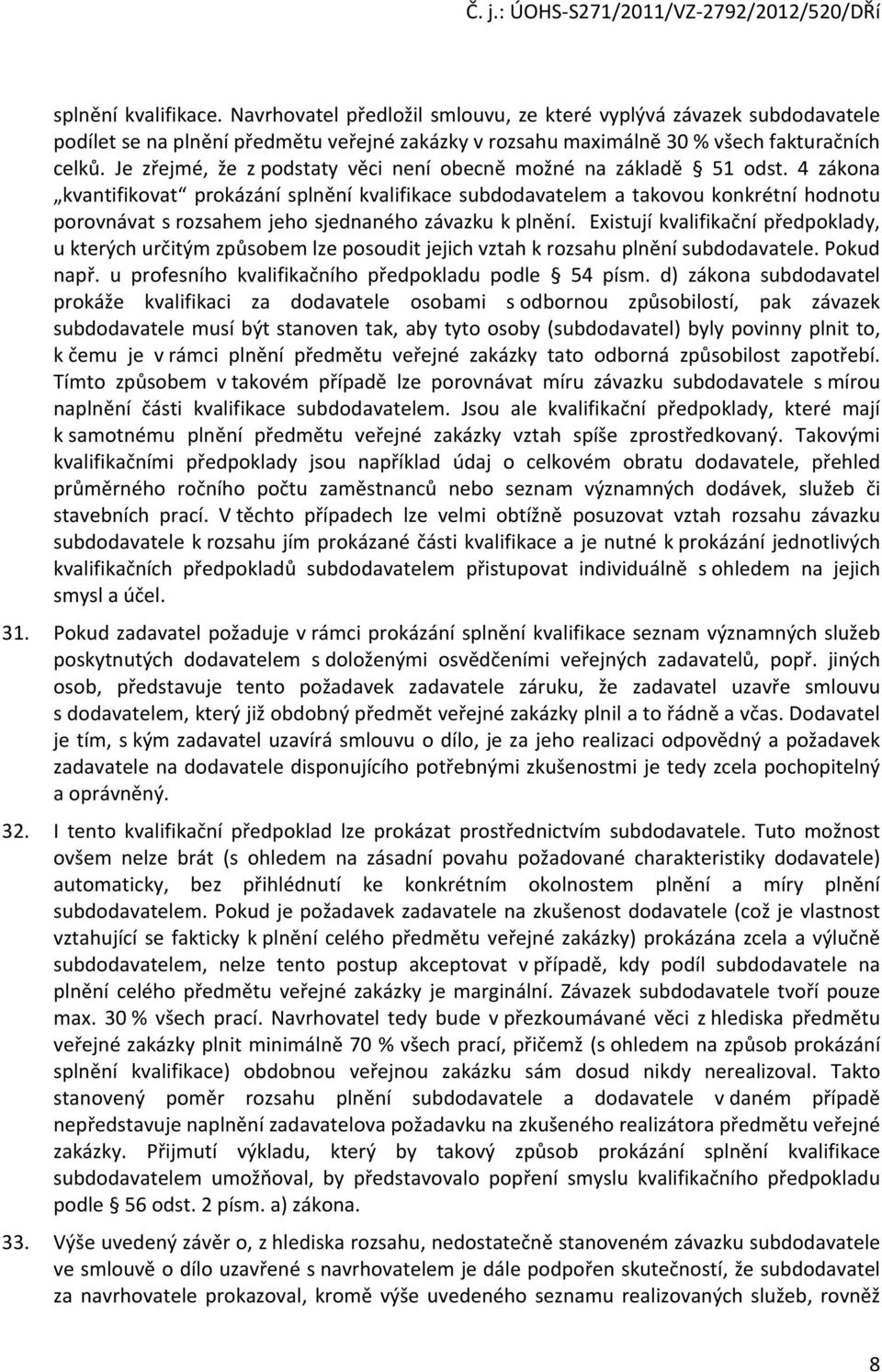 4 zákona kvantifikovat prokázání splnění kvalifikace subdodavatelem a takovou konkrétní hodnotu porovnávat s rozsahem jeho sjednaného závazku k plnění.