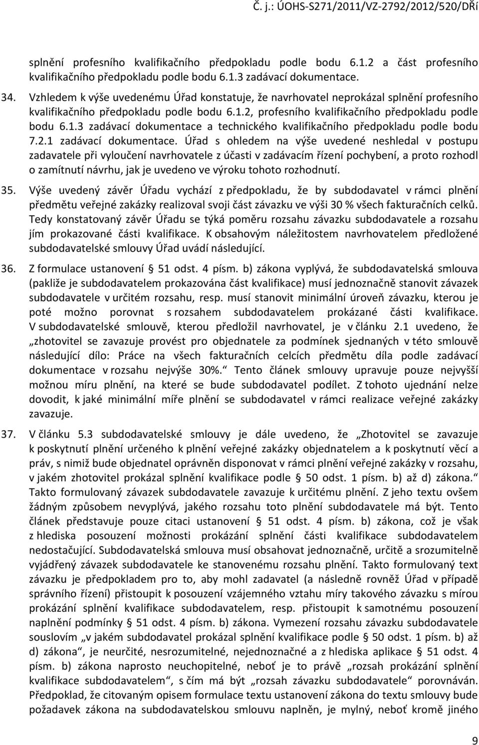 2, profesního kvalifikačního předpokladu podle bodu 6.1.3 zadávací dokumentace a technického kvalifikačního předpokladu podle bodu 7.2.1 zadávací dokumentace.