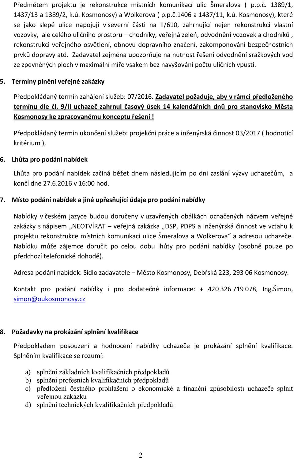 Kosmonosy), které se jako slepé ulice napojují v severní části na II/610, zahrnující nejen rekonstrukci vlastní vozovky, ale celého uličního prostoru chodníky, veřejná zeleń, odvodnění vozovek a