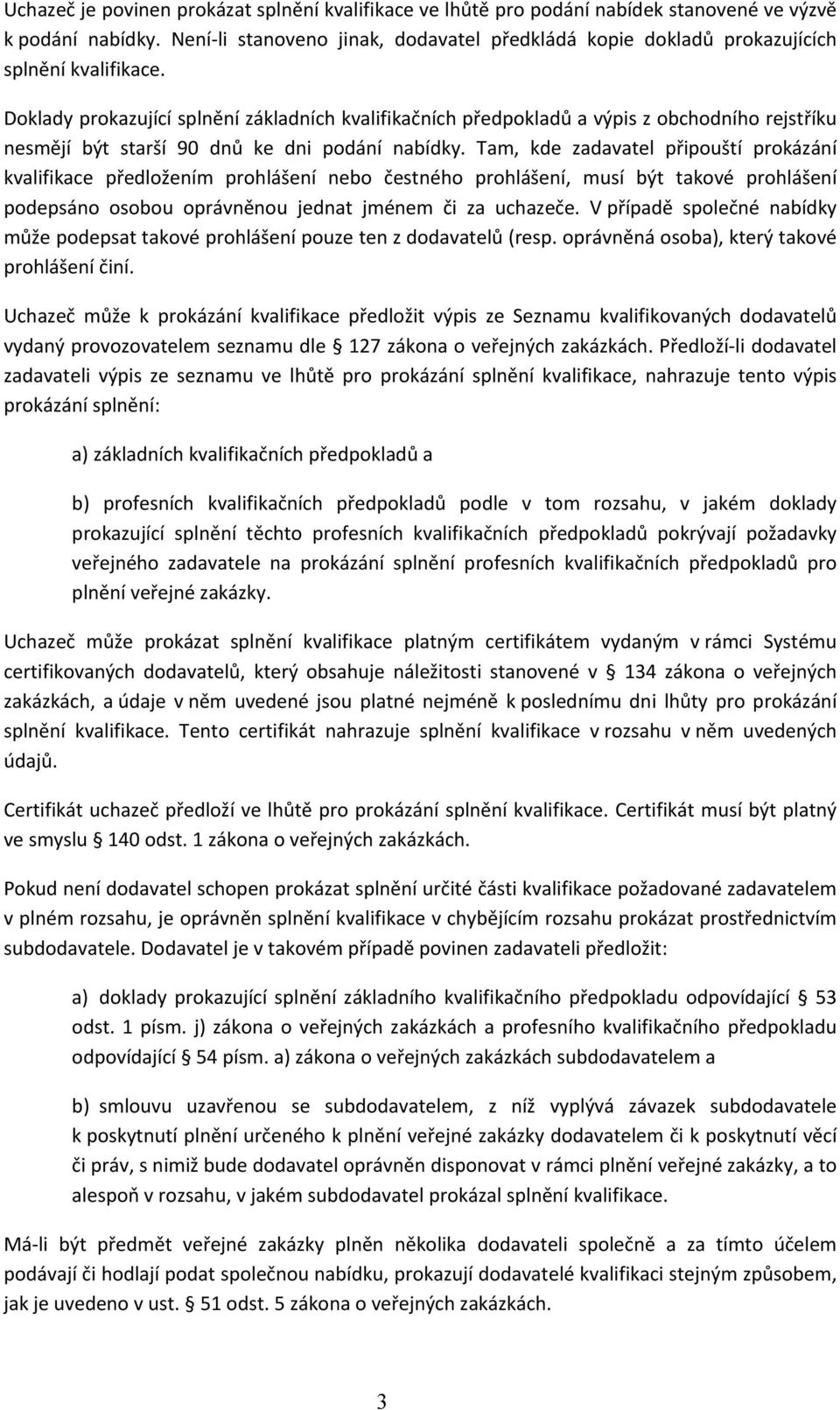 Doklady prokazující splnění základních kvalifikačních předpokladů a výpis z obchodního rejstříku nesmějí být starší 90 dnů ke dni podání nabídky.