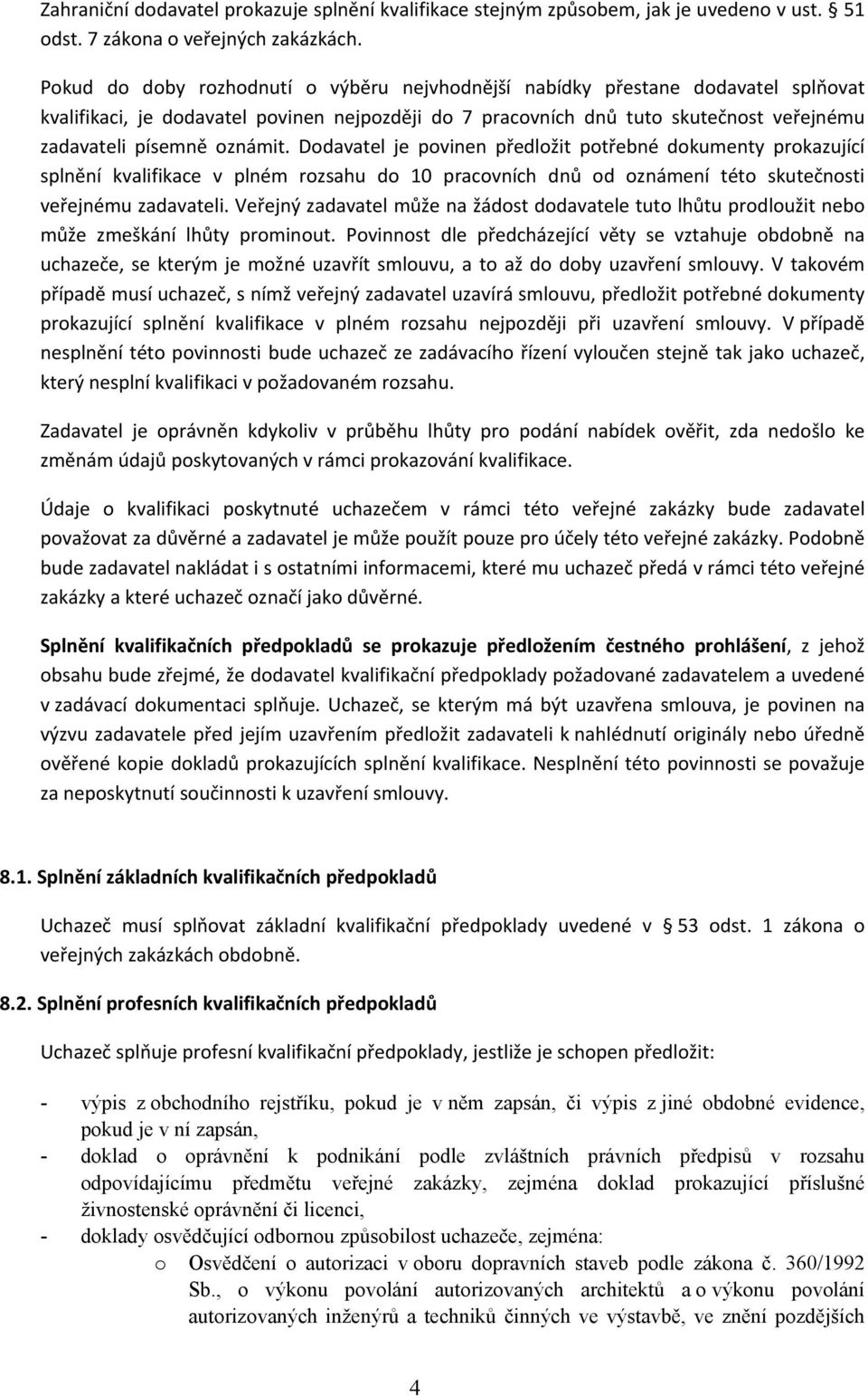 oznámit. Dodavatel je povinen předložit potřebné dokumenty prokazující splnění kvalifikace v plném rozsahu do 10 pracovních dnů od oznámení této skutečnosti veřejnému zadavateli.