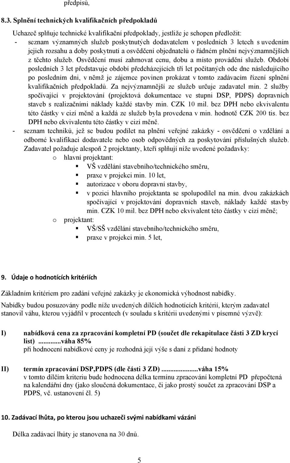 letech s uvedením jejich rozsahu a doby poskytnutí a osvědčení objednatelů o řádném plnění nejvýznamnějších z těchto služeb. Osvědčení musí zahrnovat cenu, dobu a místo provádění služeb.