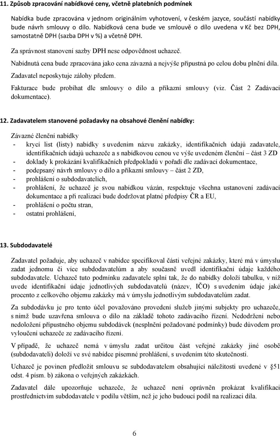 Nabídnutá cena bude zpracována jako cena závazná a nejvýše přípustná po celou dobu plnění díla. Zadavatel neposkytuje zálohy předem. Fakturace bude probíhat dle smlouvy o dílo a příkazní smlouvy (viz.