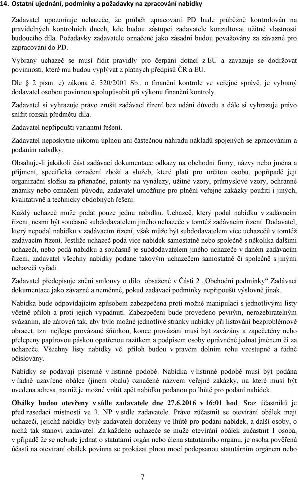 Vybraný uchazeč se musí řídit pravidly pro čerpání dotací z EU a zavazuje se dodržovat povinnosti, které mu budou vyplývat z platných předpisů ČR a EU. Dle 2 písm. e) zákona č. 320/2001 Sb.