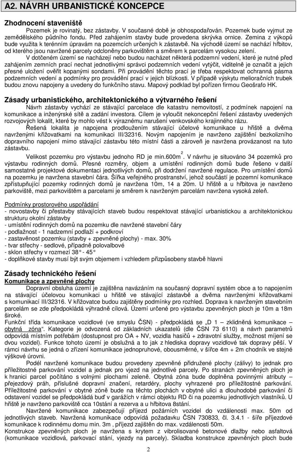 Na východě území se nachází hřbitov, od kterého jsou navržené parcely odcloněny parkovištěm a směrem k parcelám vysokou zelení.