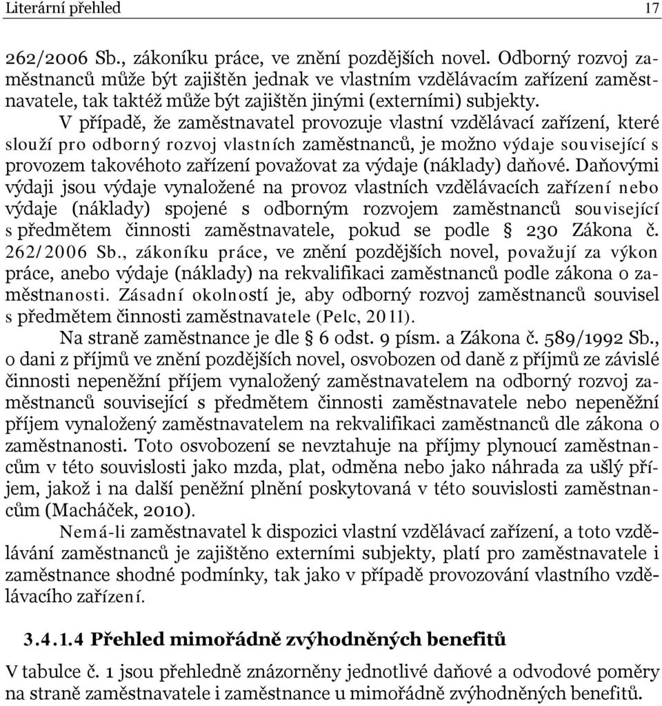 V případě, že zaměstnavatel provozuje vlastní vzdělávací zařízení, které slouží pro odborný rozvoj vlastních zaměstnanců, je možno výdaje související s provozem takovéhoto zařízení považovat za