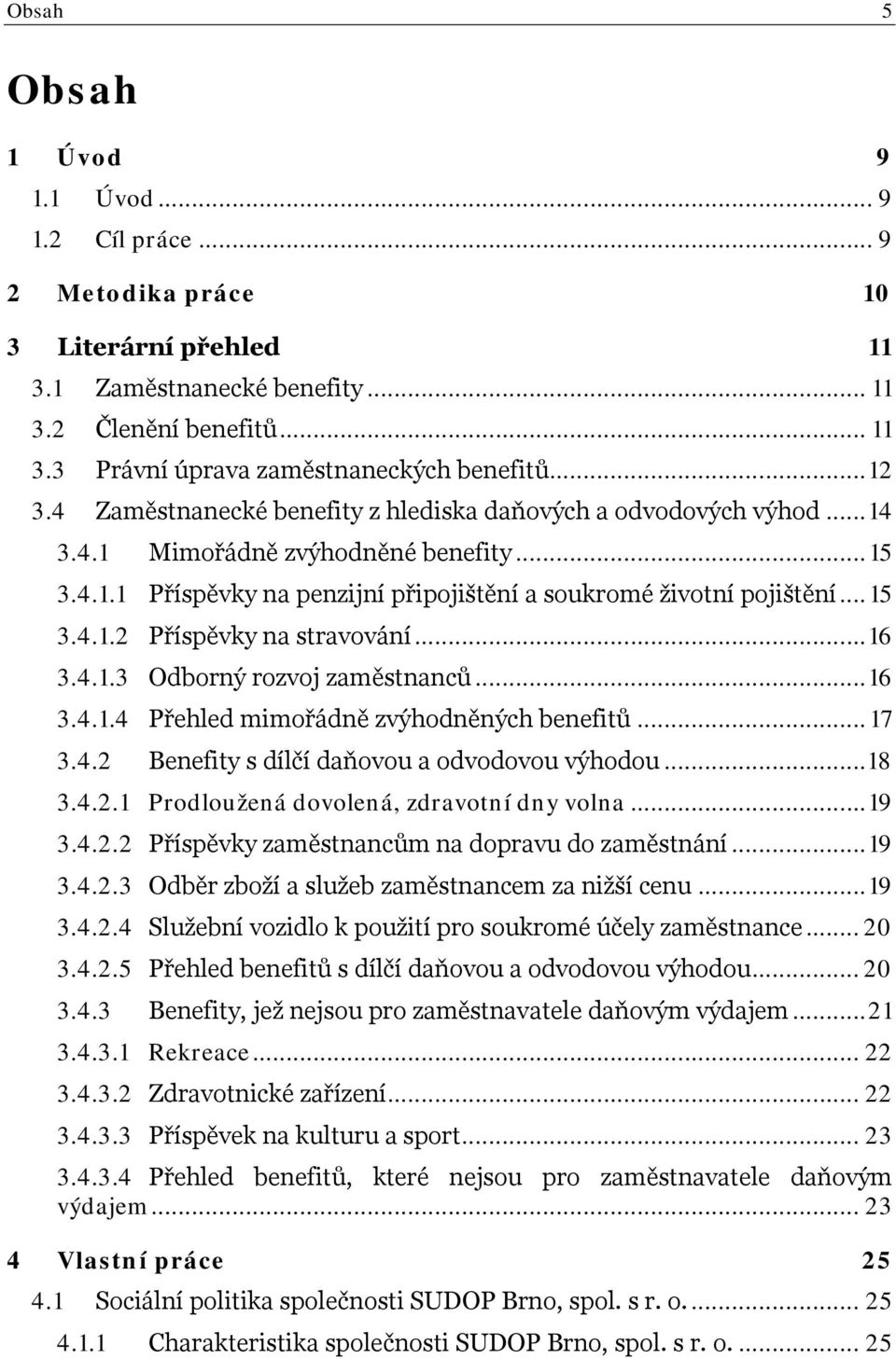 .. 16 3.4.1.3 Odborný rozvoj zaměstnanců... 16 3.4.1.4 Přehled mimořádně zvýhodněných benefitů... 17 3.4.2 Benefity s dílčí daňovou a odvodovou výhodou... 18 3.4.2.1 Prodloužená dovolená, zdravotní dny volna.