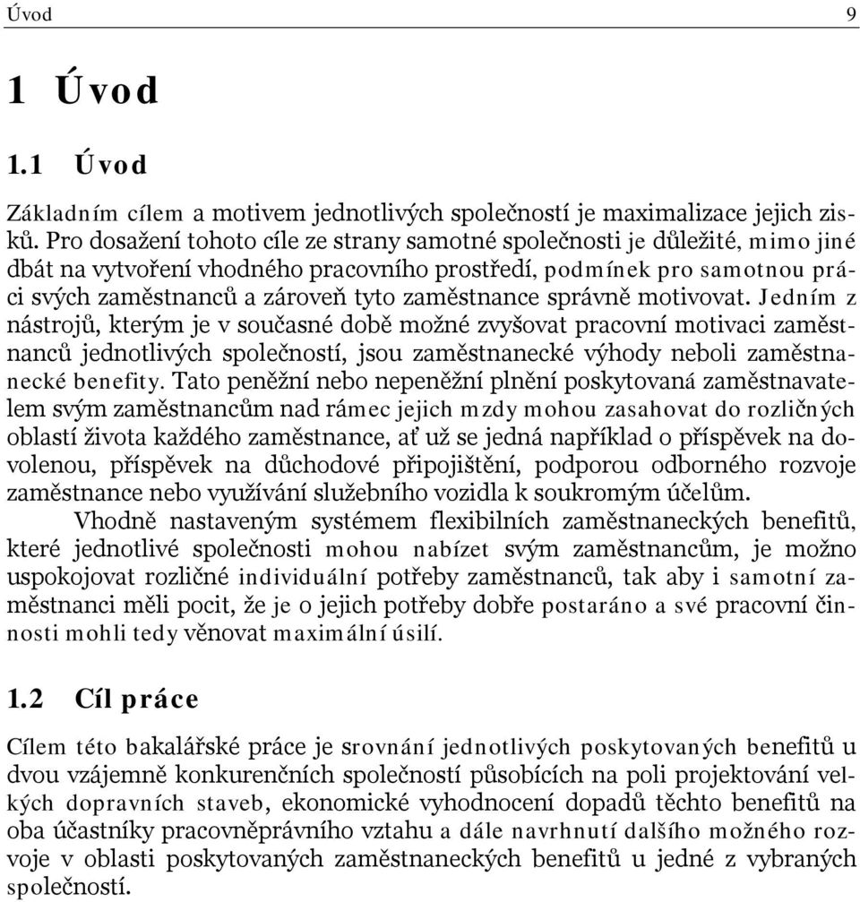 správně motivovat. Jedním z nástrojů, kterým je v současné době možné zvyšovat pracovní motivaci zaměstnanců jednotlivých společností, jsou zaměstnanecké výhody neboli zaměstnanecké benefity.