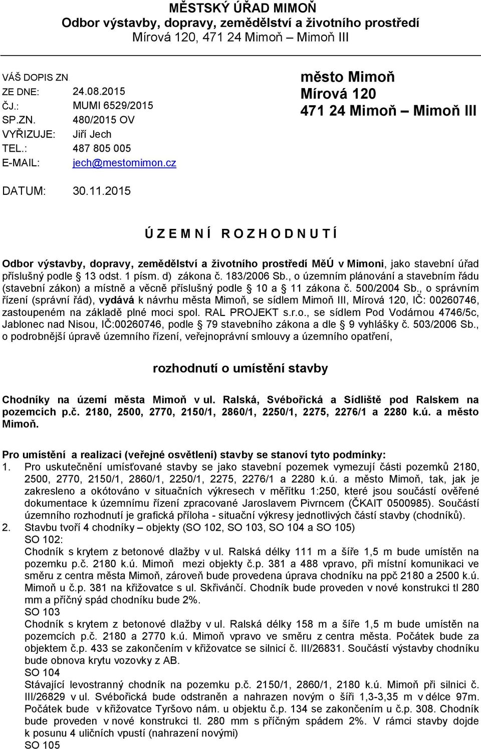 2015 Ú Z E M N Í R O Z H O D N U T Í Odbor výstavby, dopravy, zemědělství a životního prostředí MěÚ v Mimoni, jako stavební úřad příslušný podle 13 odst. 1 písm. d) zákona č. 183/2006 Sb.