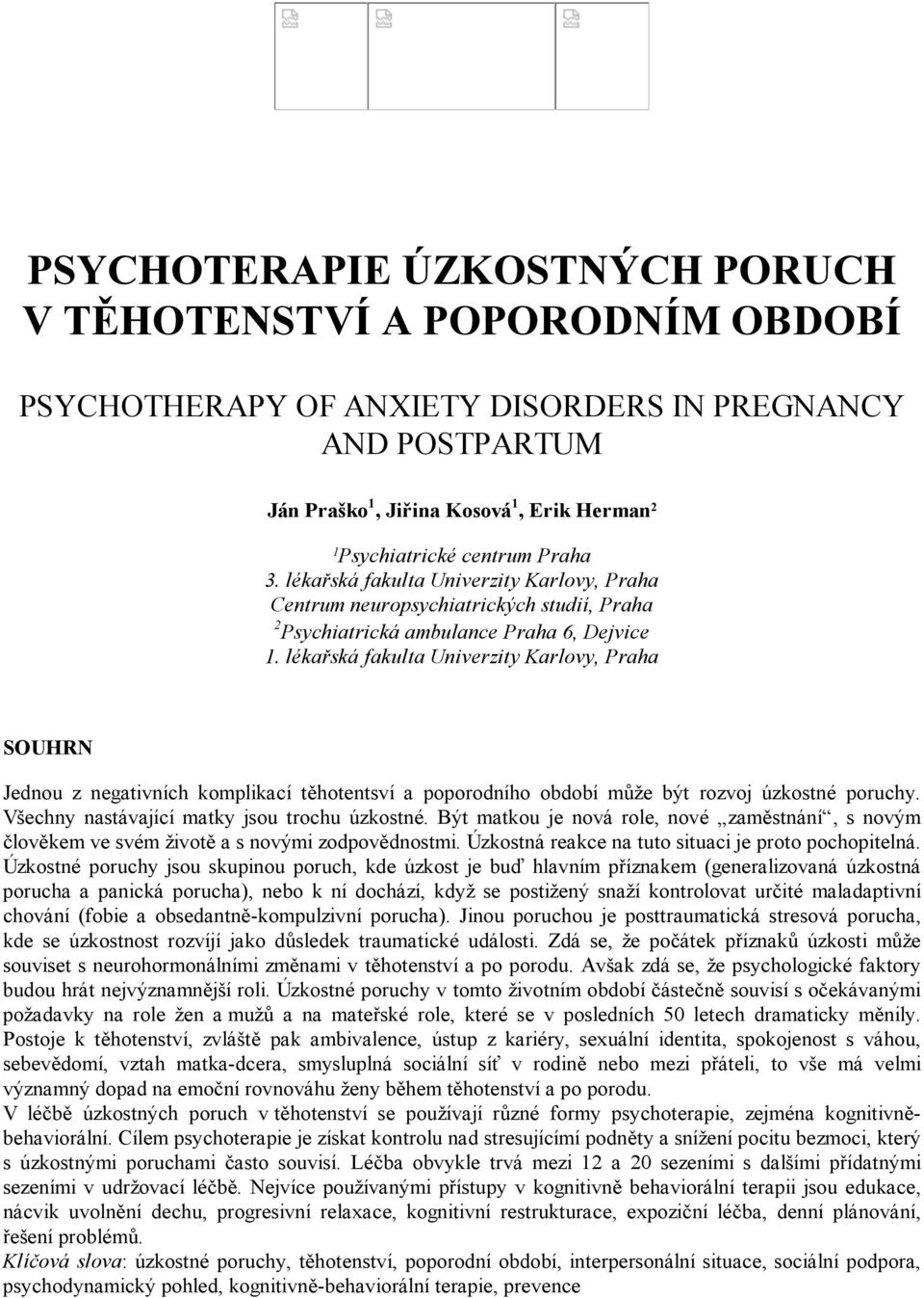 lékařská fakulta Univerzity Karlovy, Praha SOUHRN Jednou z negativních komplikací těhotentsví a poporodního období může být rozvoj úzkostné poruchy. Všechny nastávající matky jsou trochu úzkostné.