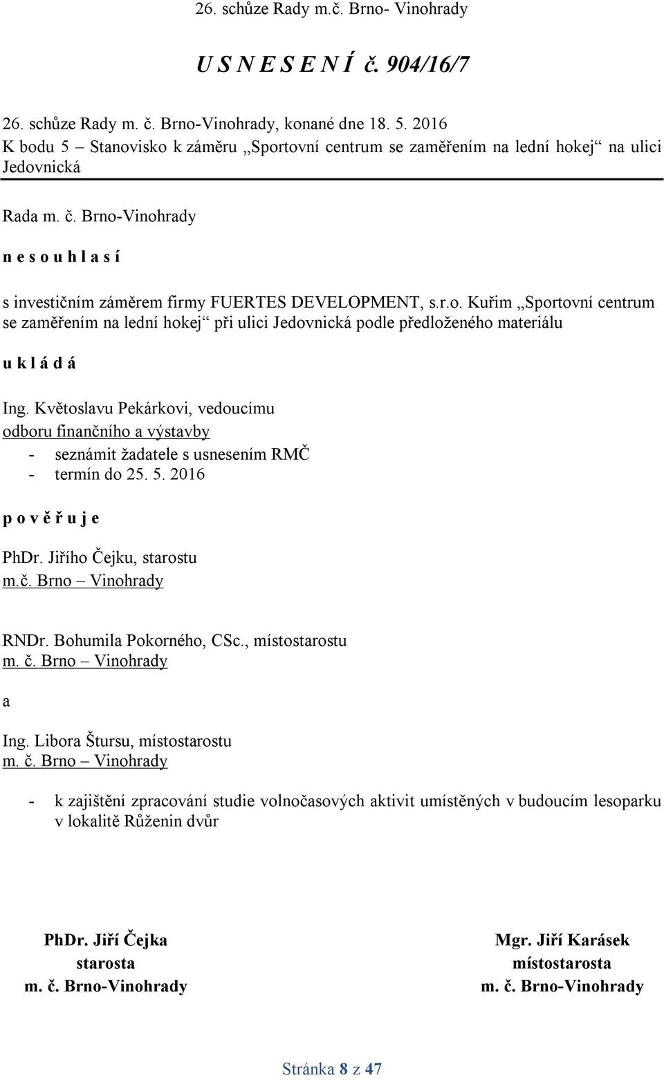 Květoslavu Pekárkovi, vedoucímu odboru finančního a výstavby - seznámit žadatele s usnesením RMČ - termín do 25. 5. 2016 p o v ě ř u j e PhDr. Jiřího Čejku, starostu m.č. Brno Vinohrady RNDr.