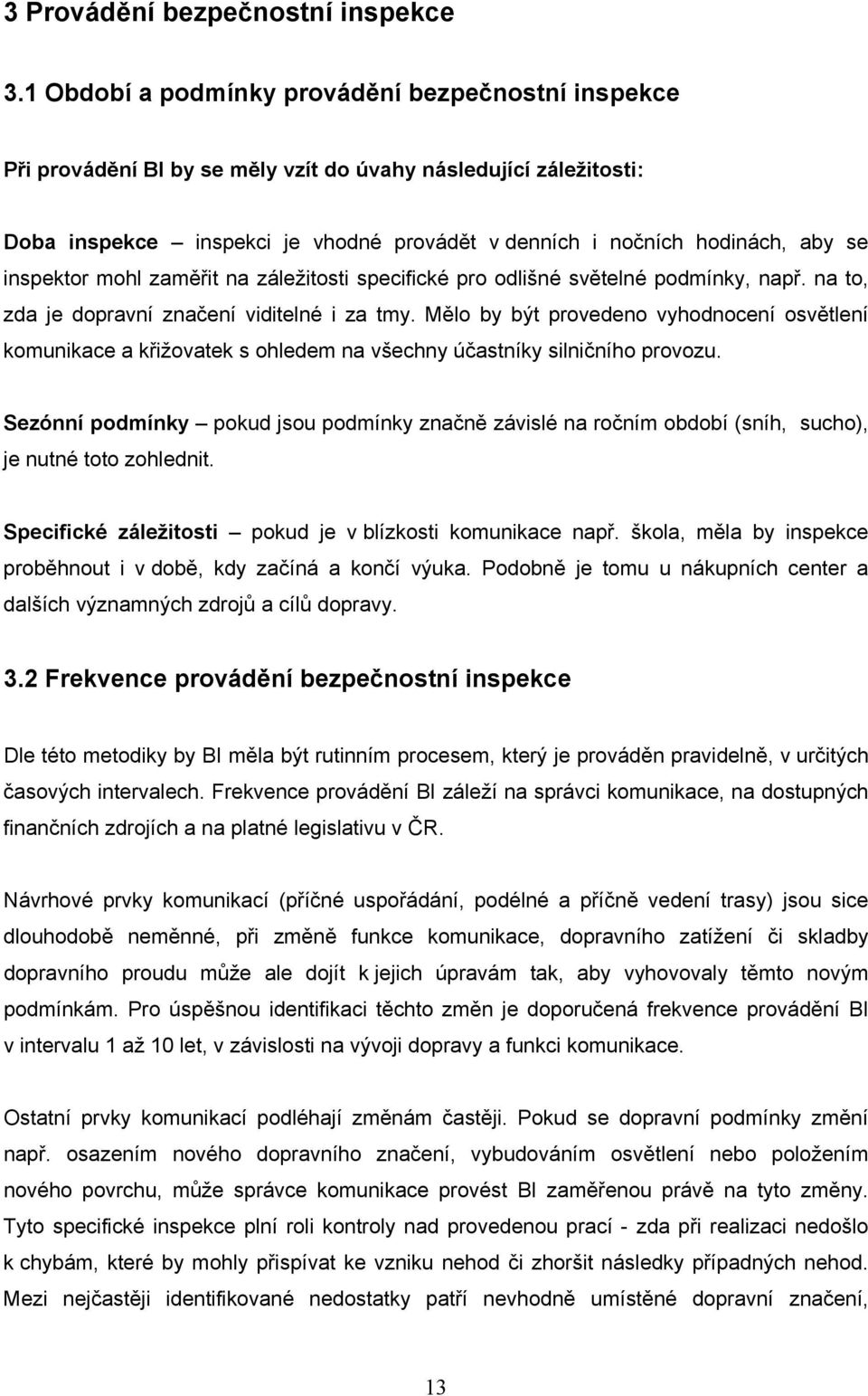 inspektor mohl zaměřit na záležitosti specifické pro odlišné světelné podmínky, např. na to, zda je dopravní značení viditelné i za tmy.