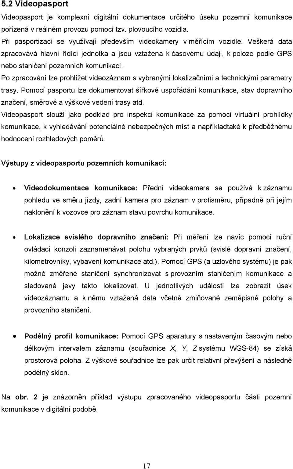 Veškerá data zpracovává hlavní řídící jednotka a jsou vztažena k časovému údaji, k poloze podle GPS nebo staničení pozemních komunikací.