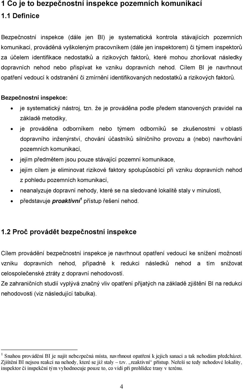 identifikace nedostatků a rizikových faktorů, které mohou zhoršovat následky dopravních nehod nebo přispívat ke vzniku dopravních nehod.