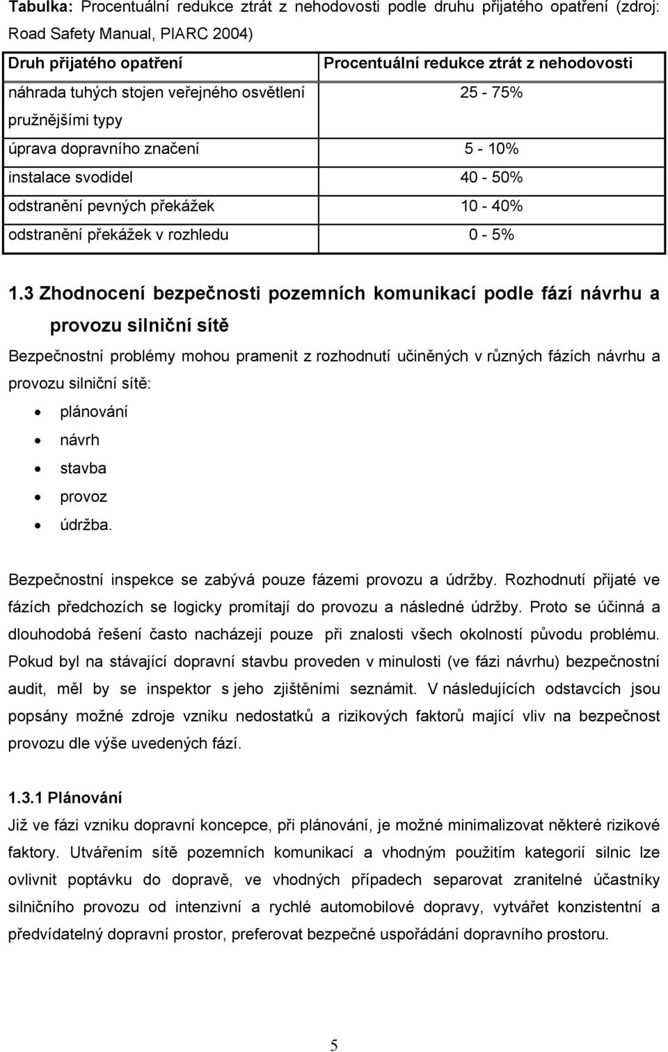 Zhodnocení bezpečnosti pozemních komunikací podle fází návrhu a provozu silniční sítě Bezpečnostní problémy mohou pramenit z rozhodnutí učiněných v různých fázích návrhu a provozu silniční sítě: