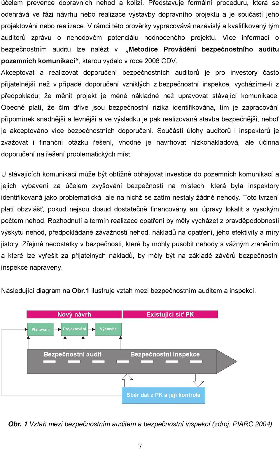 Více informací o bezpečnostním auditu lze nalézt v Metodice Provádění bezpečnostního auditu pozemních komunikací, kterou vydalo v roce 006 CDV.