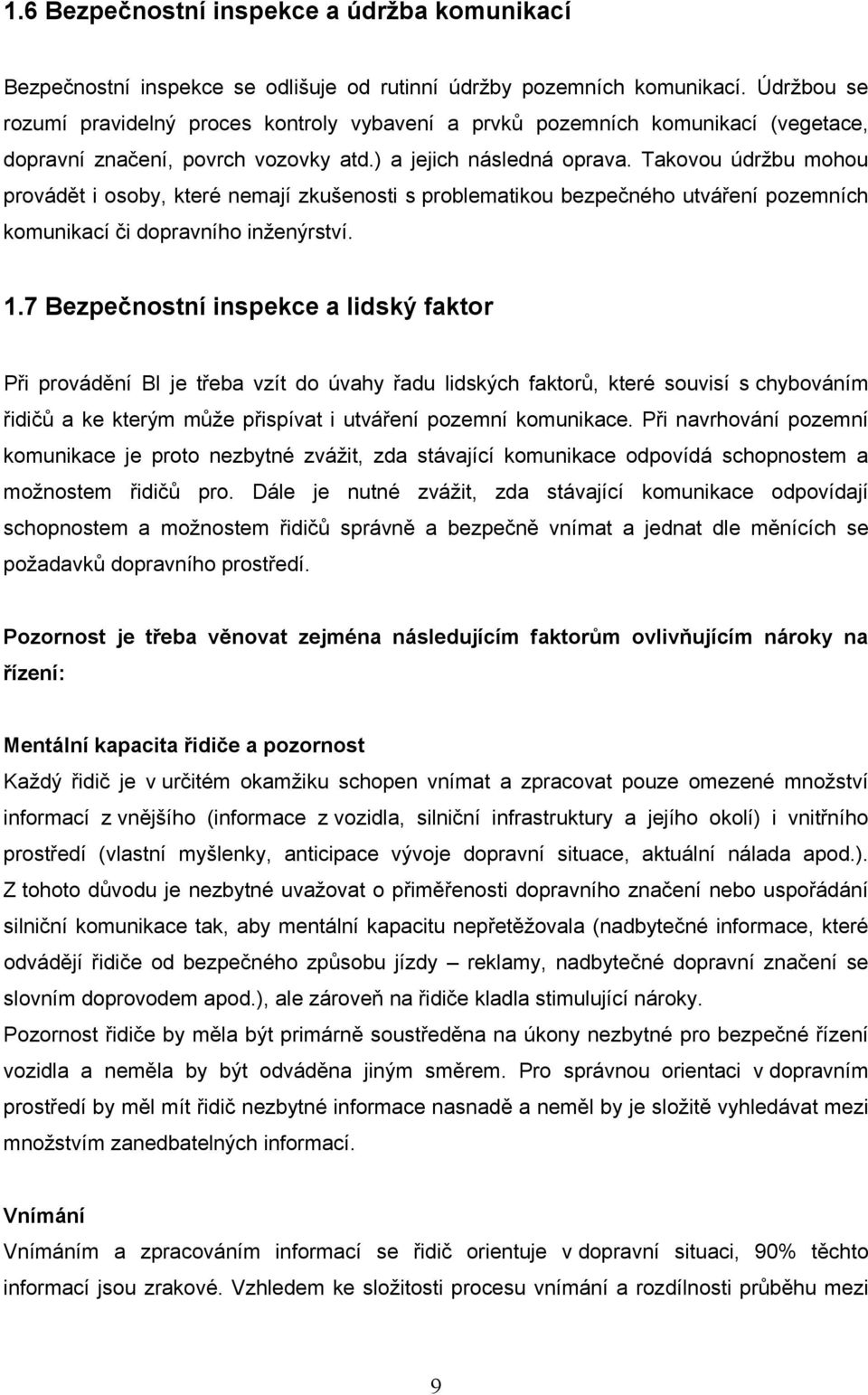 Takovou údržbu mohou provádět i osoby, které nemají zkušenosti s problematikou bezpečného utváření pozemních komunikací či dopravního inženýrství.