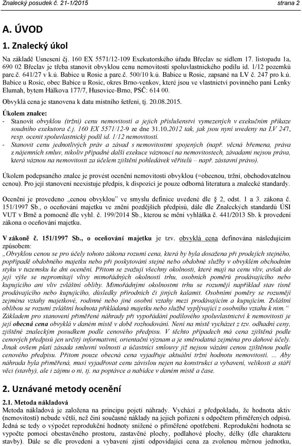 247 pro k.ú. Babice u Rosic, obec Babice u Rosic, okres Brno-venkov, které jsou ve vlastnictví povinného paní Lenky Elumah, bytem Hálkova 177/7, Husovice-Brno, PSČ: 614 00.