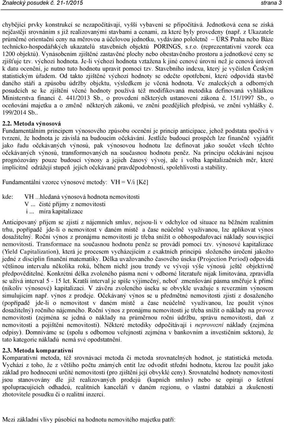 z Ukazatele průměrné orientační ceny na měrovou a účelovou jednotku, vydáváno pololetně ÚRS Praha nebo Báze technicko-hospodářských ukazatelů stavebních objektů PORINGS, s.r.o. (reprezentativní vzorek cca 1200 objektů).