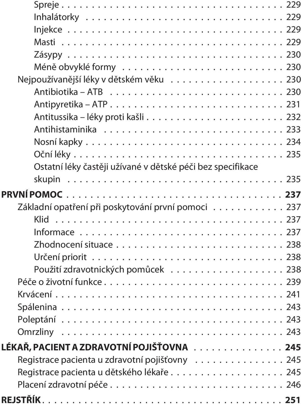 ..237 Základní opatøení pøi poskytování první pomoci...237 Klid...237 Informace...237 Zhodnocení situace...238 Urèení priorit...238 Použití zdravotnických pomùcek...238 Péèe o životní funkce.