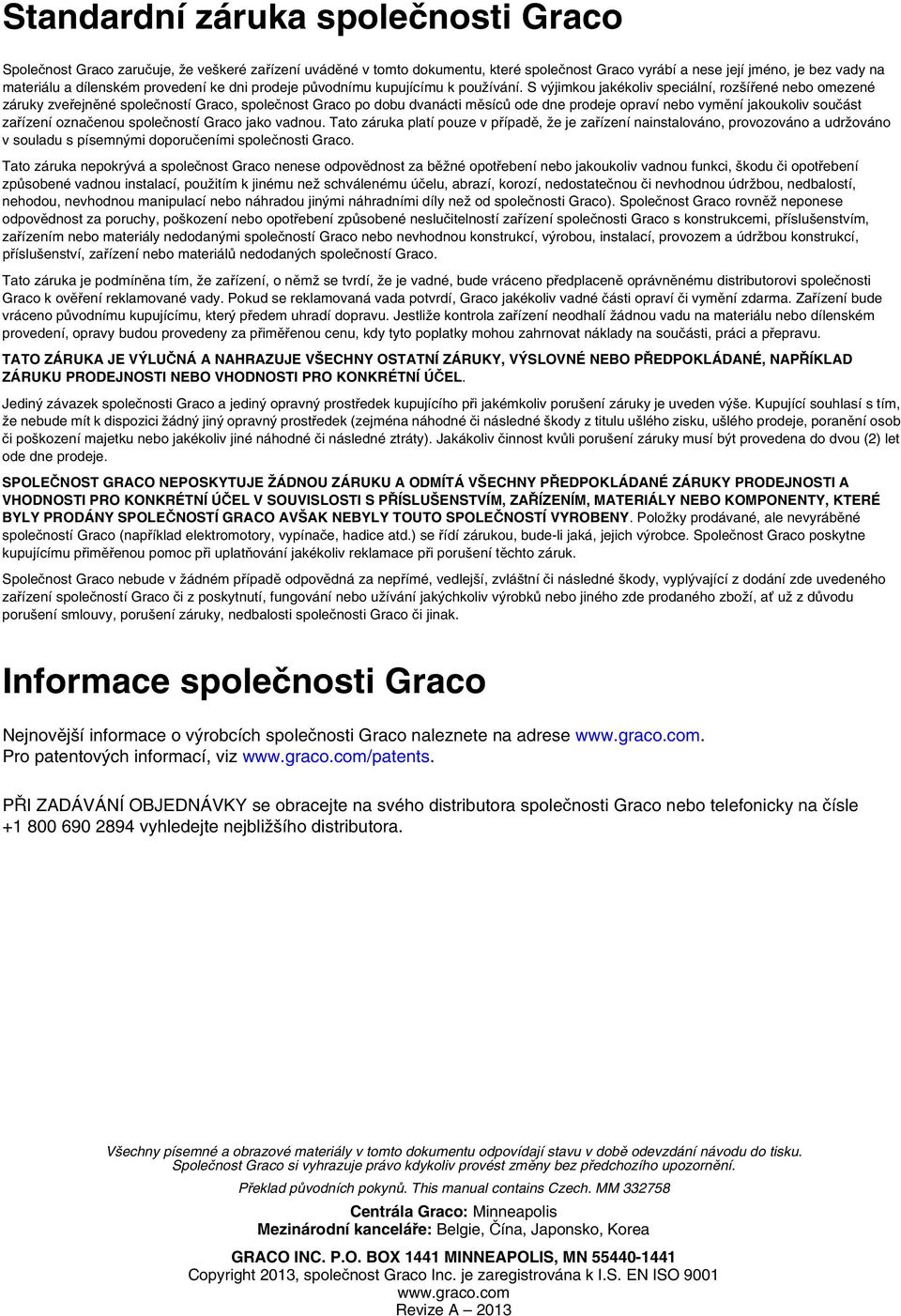 S výjimkou jakékoliv speciální, rozšířené nebo omezené záruky zveřejněné společností Graco, společnost Graco po dobu dvanácti měsíců ode dne prodeje opraví nebo vymění jakoukoliv součást zařízení