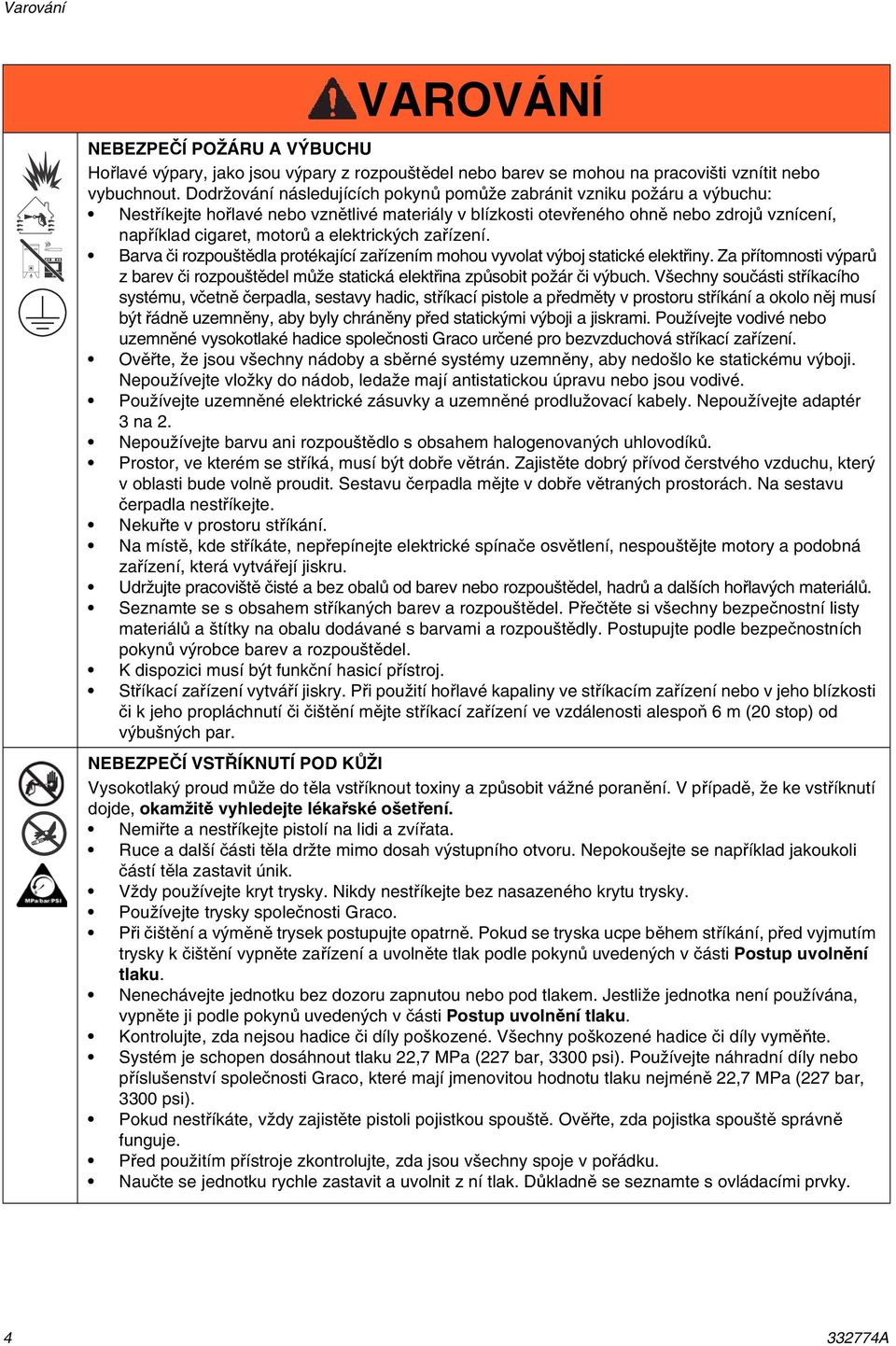 elektrických zařízení. Barva či rozpouštědla protékající zařízením mohou vyvolat výboj statické elektřiny.