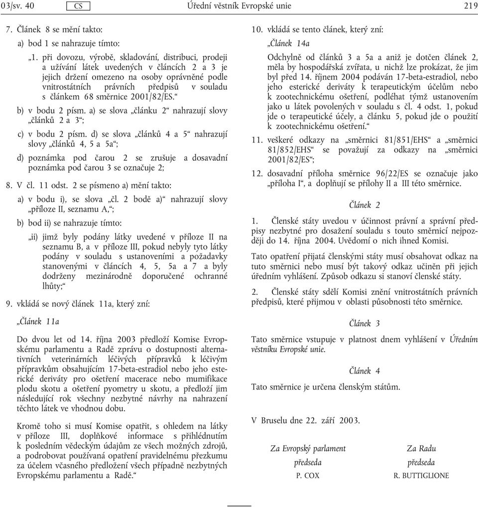 68 směrnice 2001/82/ES. b) v bodu 2 písm. a) se slova článku 2 nahrazují slovy článků 2 a 3 ; c) v bodu 2 písm.