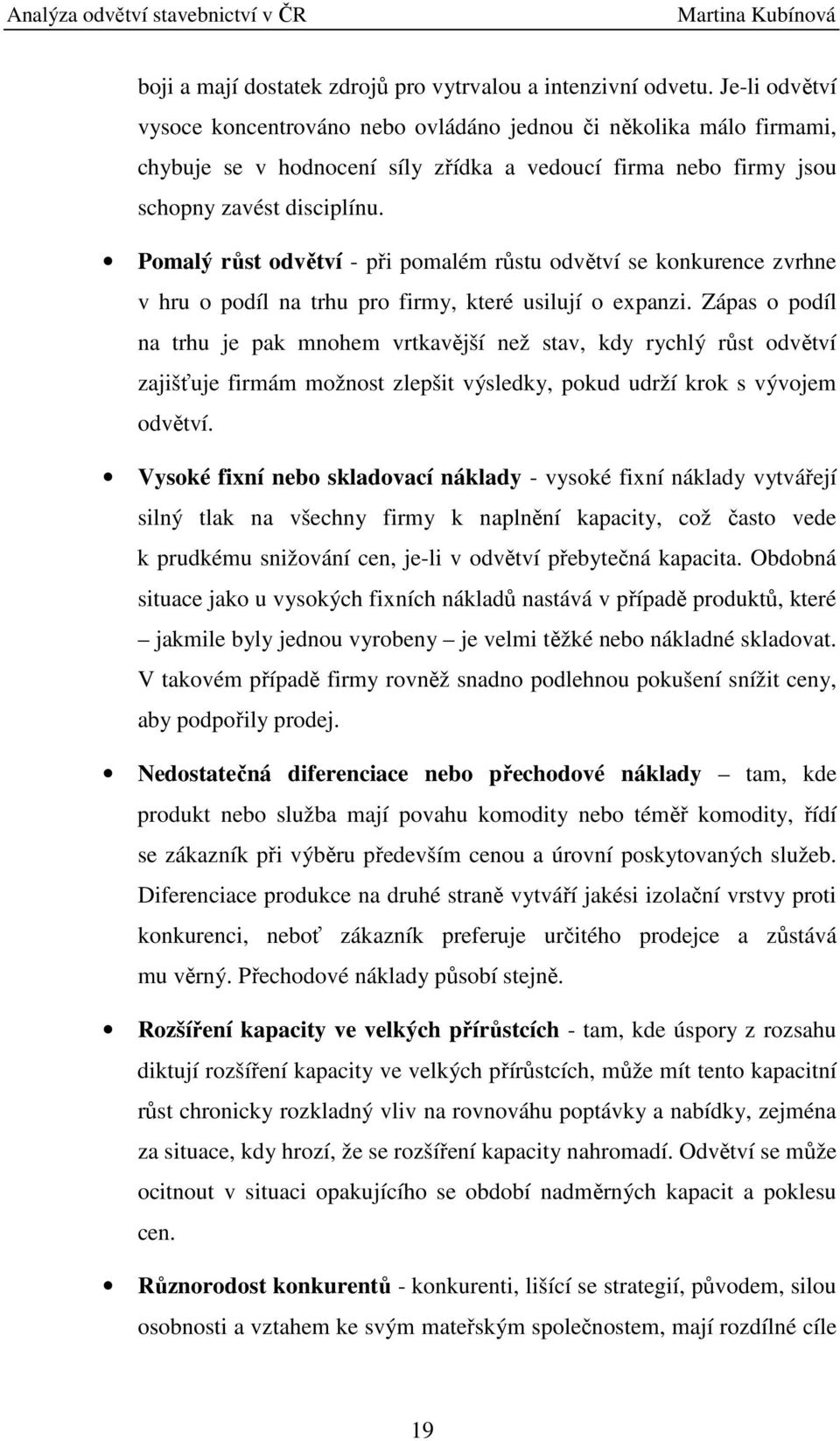 Pomalý růst odvětví - při pomalém růstu odvětví se konkurence zvrhne v hru o podíl na trhu pro firmy, které usilují o expanzi.