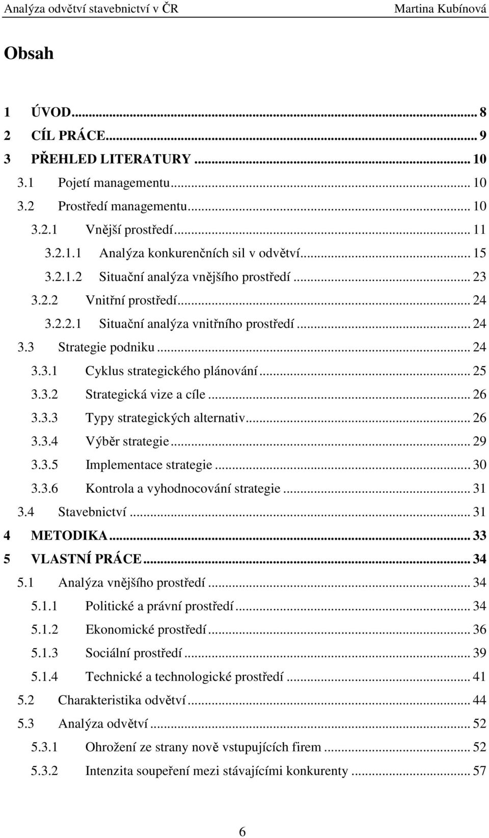 .. 25 3.3.2 Strategická vize a cíle... 26 3.3.3 Typy strategických alternativ... 26 3.3.4 Výběr strategie... 29 3.3.5 Implementace strategie... 30 3.3.6 Kontrola a vyhodnocování strategie... 31 3.