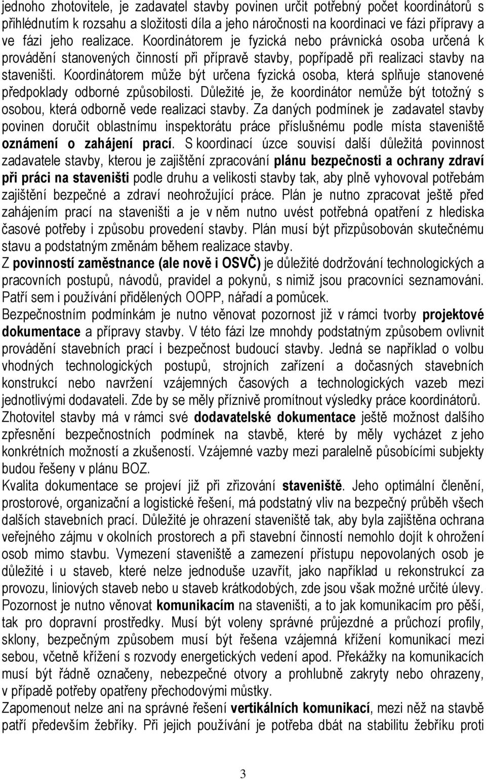 Koordinátorem může být určena fyzická osoba, která splňuje stanovené předpoklady odborné způsobilosti. Důležité je, že koordinátor nemůže být totožný s osobou, která odborně vede realizaci stavby.