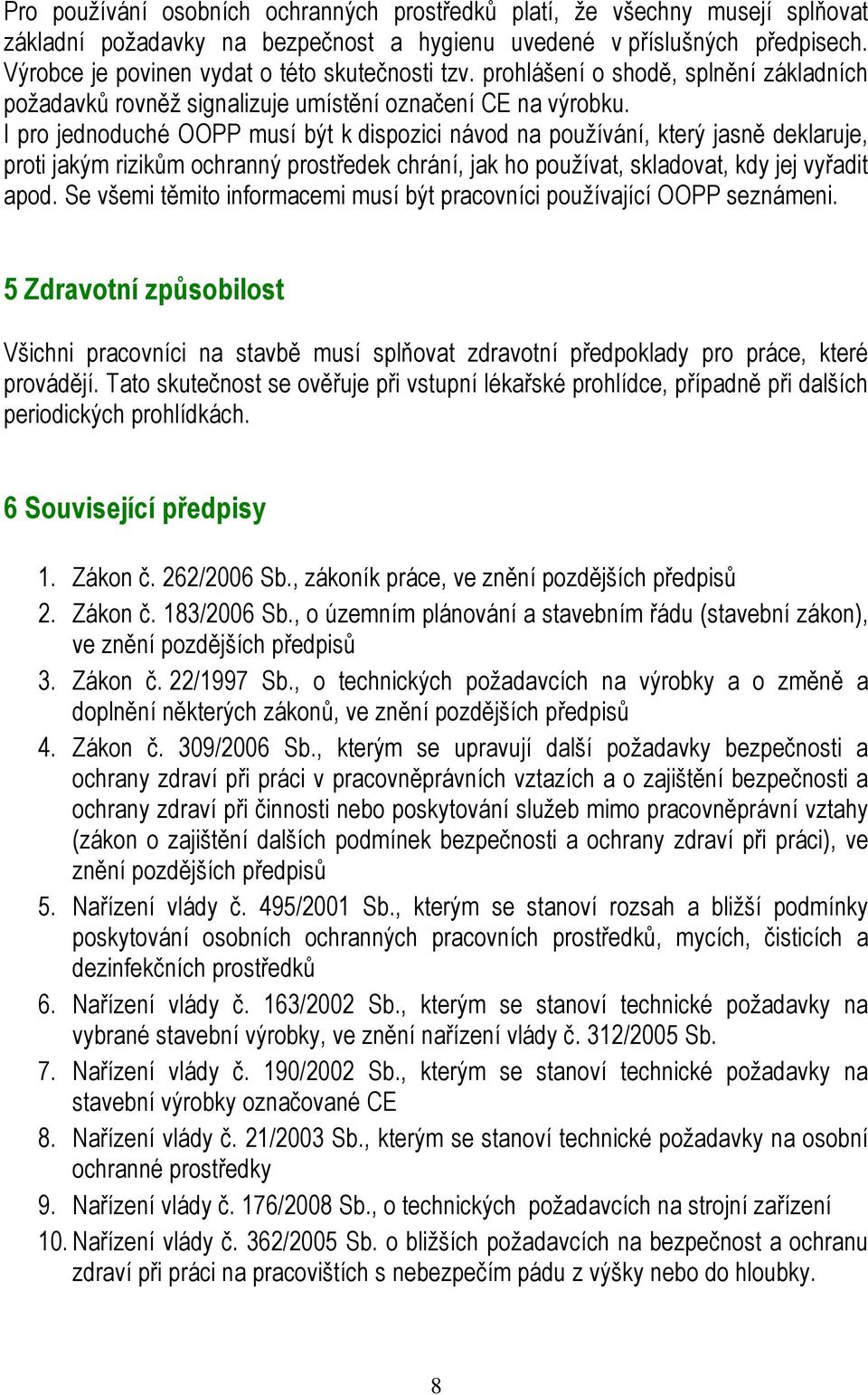 I pro jednoduché OOPP musí být k dispozici návod na používání, který jasně deklaruje, proti jakým rizikům ochranný prostředek chrání, jak ho používat, skladovat, kdy jej vyřadit apod.