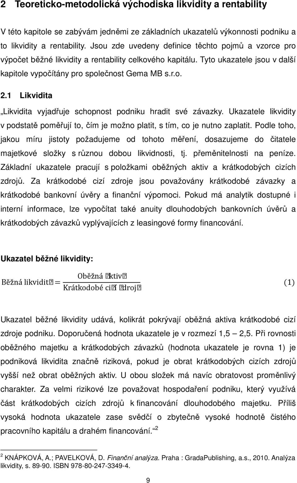 1 Likvidita Likvidita vyjadřuje schopnost podniku hradit své závazky. Ukazatele likvidity v podstatě poměřují to, čím je možno platit, s tím, co je nutno zaplatit.