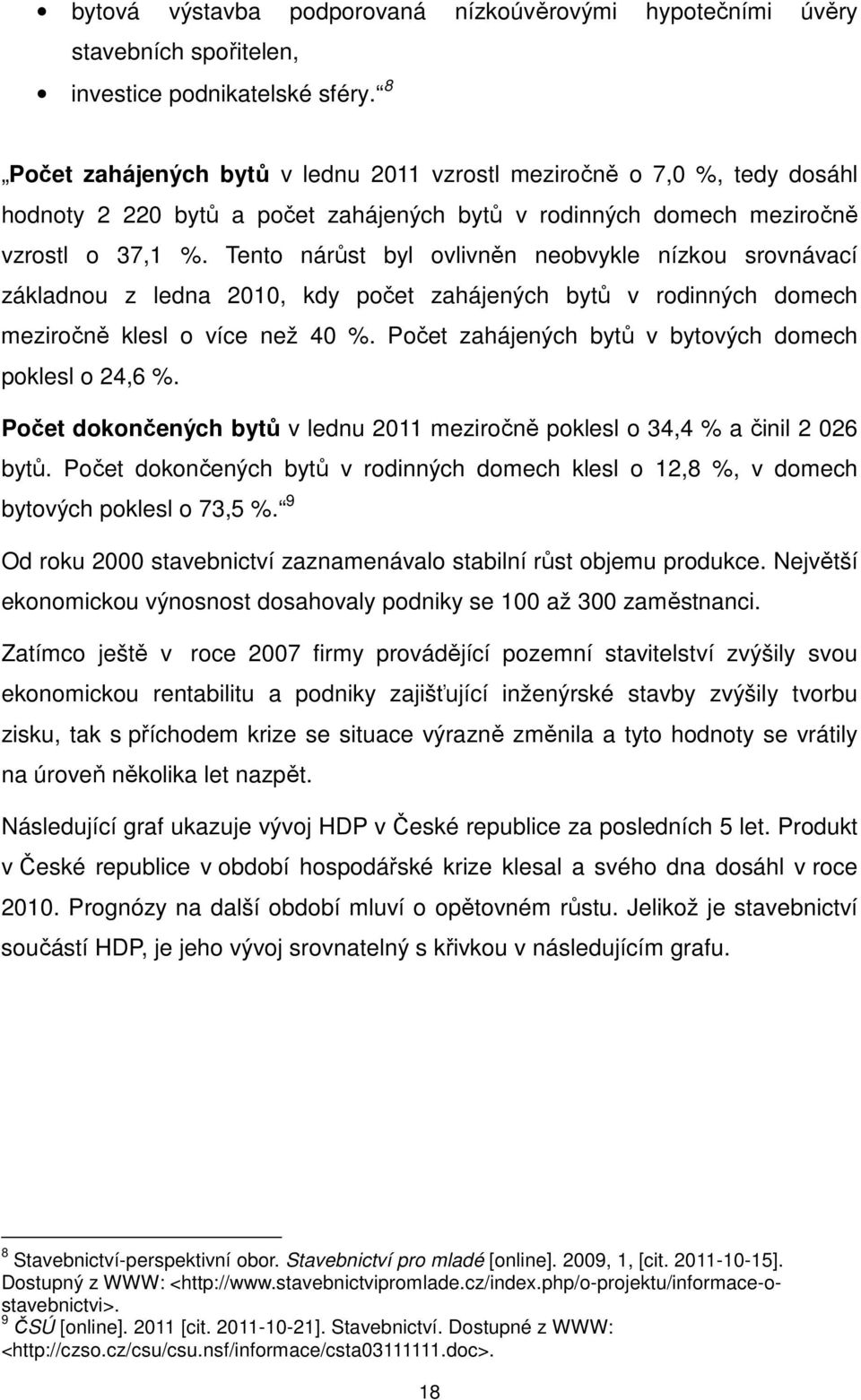 Tento nárůst byl ovlivněn neobvykle nízkou srovnávací základnou z ledna 2010, kdy počet zahájených bytů v rodinných domech meziročně klesl o více než 40 %.