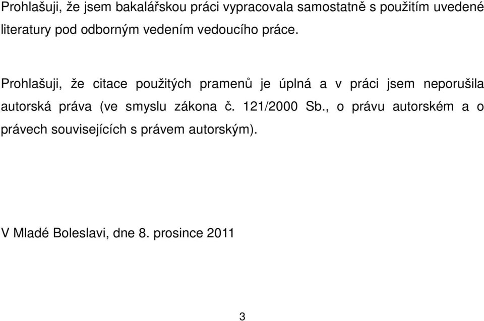 Prohlašuji, že citace použitých pramenů je úplná a v práci jsem neporušila autorská práva