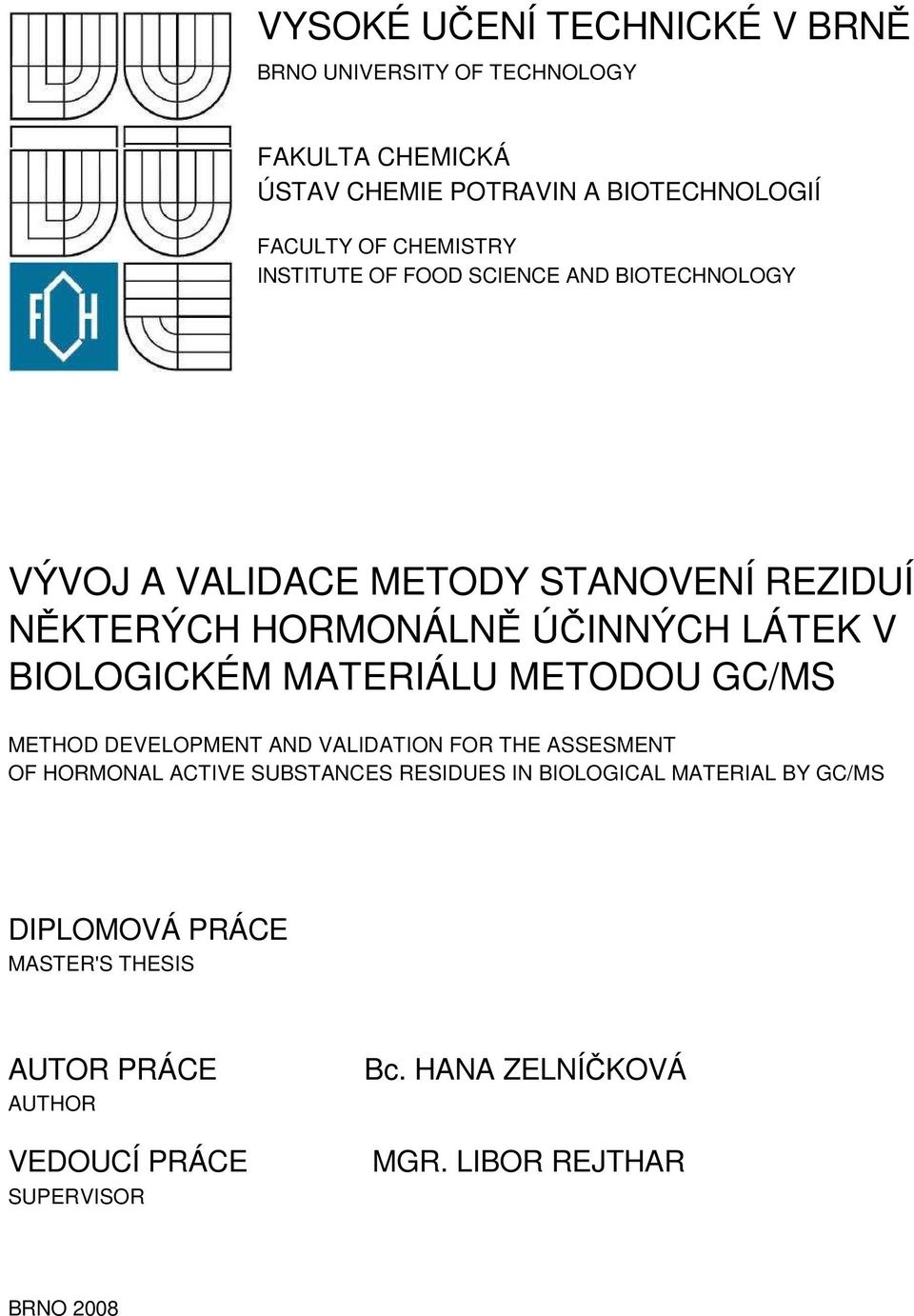 BIOLOGICKÉM MATERIÁLU METODOU GC/MS METHOD DEVELOPMENT AND VALIDATION FOR THE ASSESMENT OF HORMONAL ACTIVE SUBSTANCES RESIDUES IN