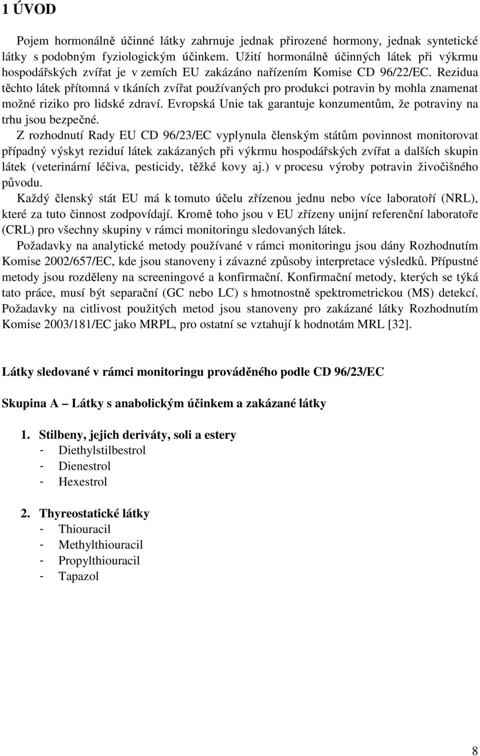 Rezidua těchto látek přítomná v tkáních zvířat používaných pro produkci potravin by mohla znamenat možné riziko pro lidské zdraví.