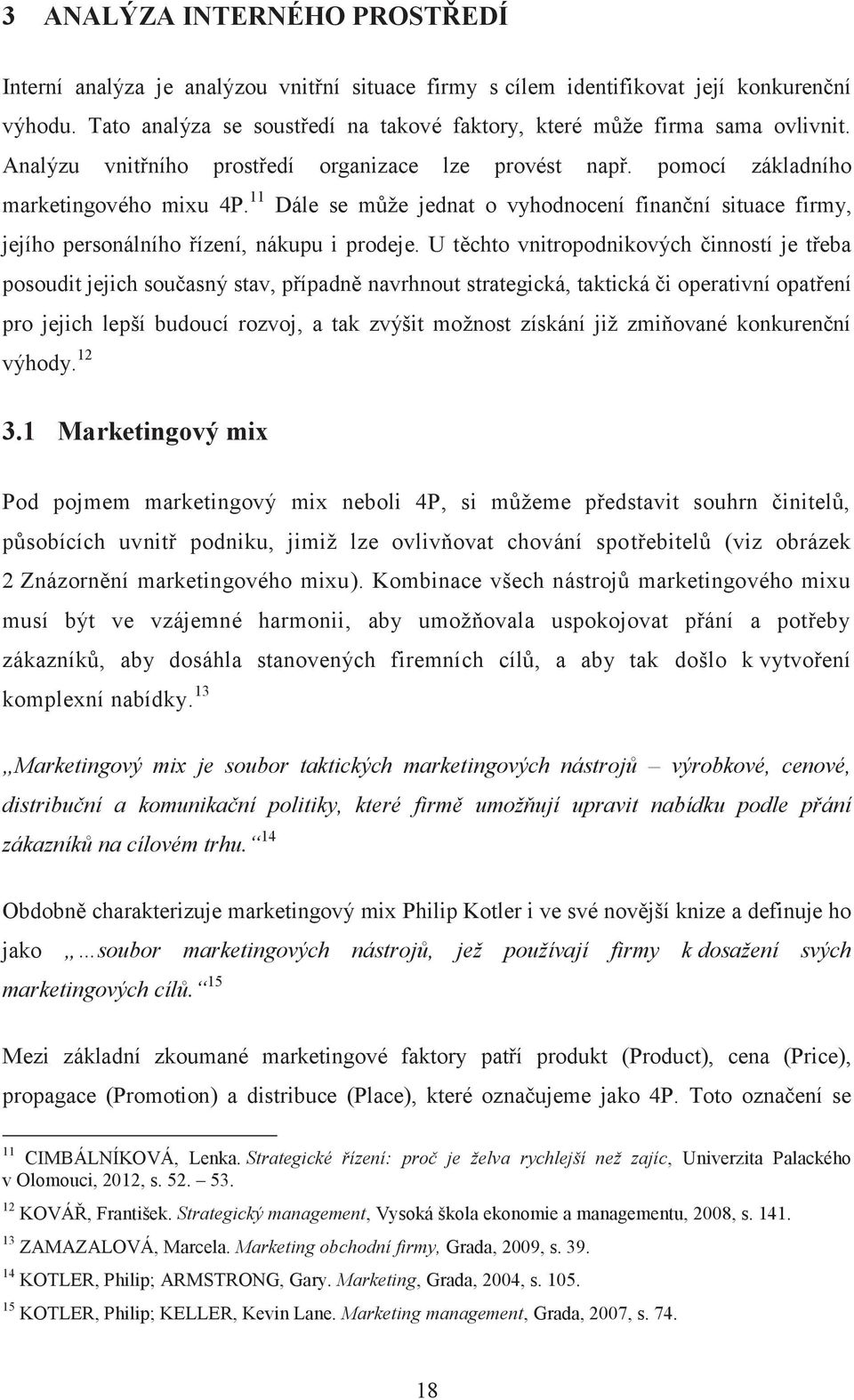 11 Dále se může jednat o vyhodnocení finanční situace firmy, jejího personálního řízení, nákupu i prodeje.