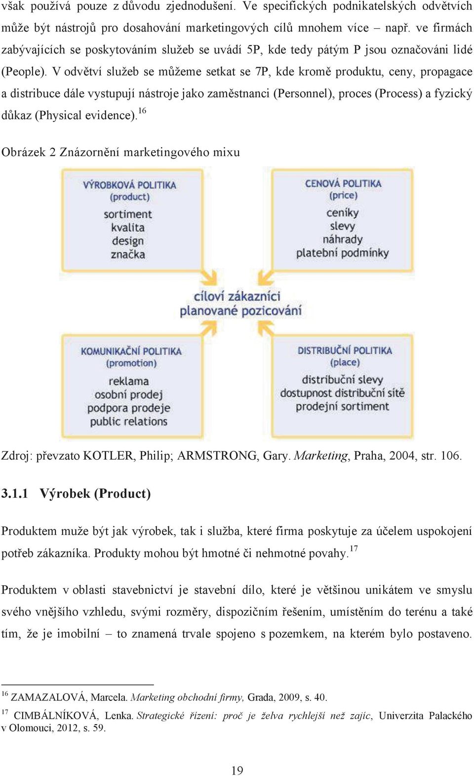 V odvětví služeb se můžeme setkat se 7P, kde kromě produktu, ceny, propagace a distribuce dále vystupují nástroje jako zaměstnanci (Personnel), proces (Process) a fyzický důkaz (Physical evidence).