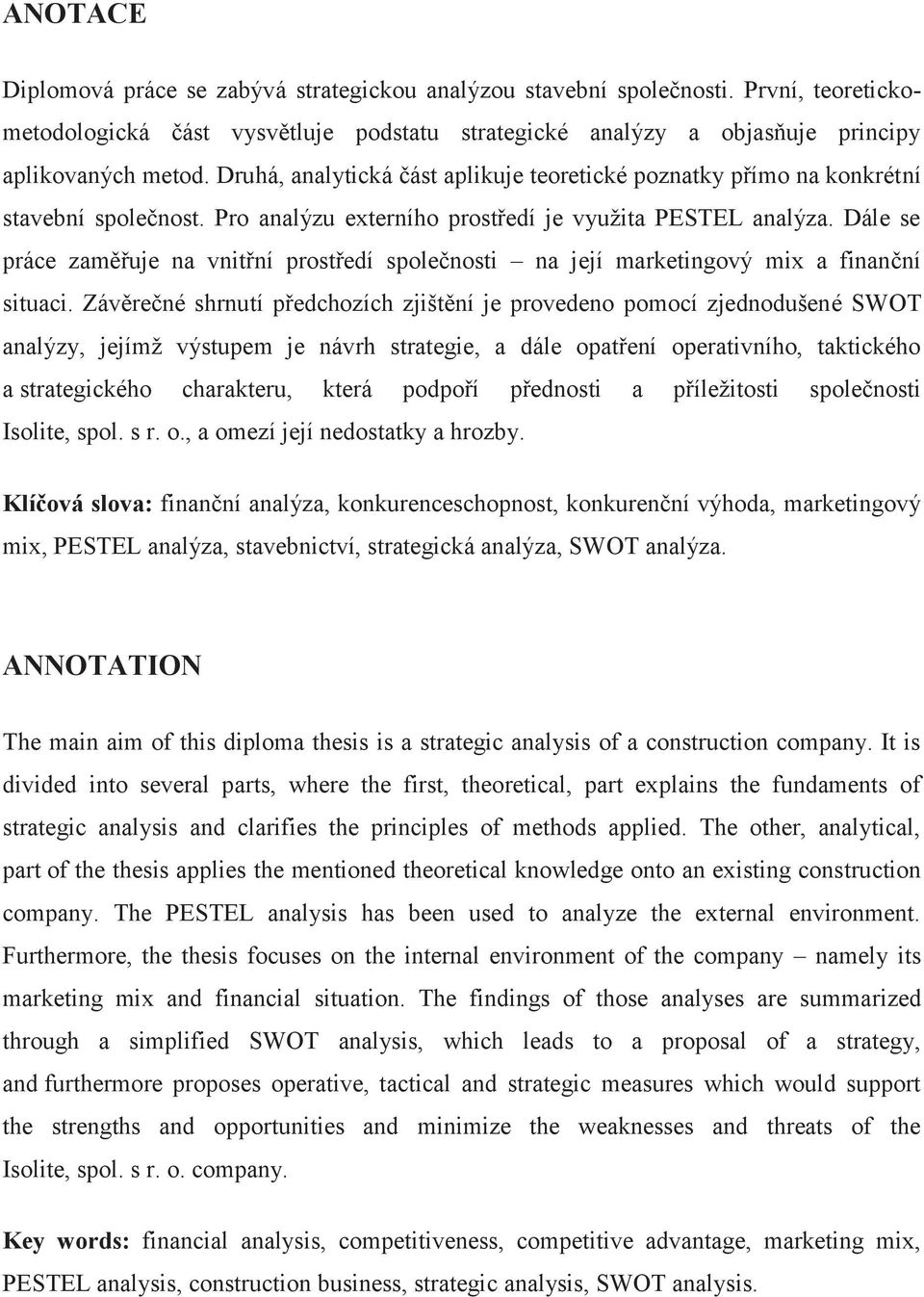 Dále se práce zaměřuje na vnitřní prostředí společnosti na její marketingový mix a finanční situaci.