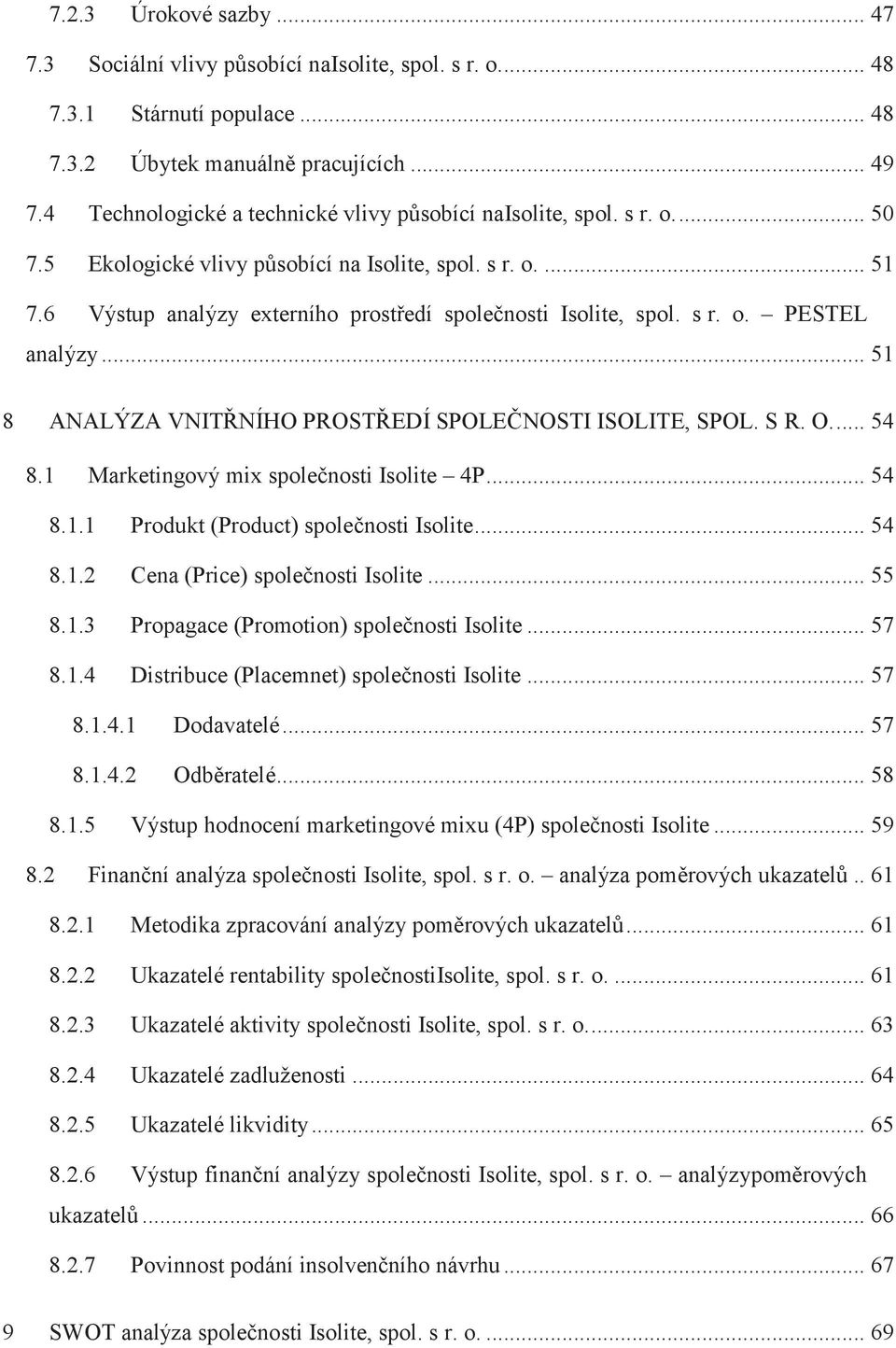 6 Výstup analýzy externího prostředí společnosti Isolite, spol. s r. o. PESTEL analýzy... 51 8 ANALÝZA VNITŘNÍHO PROSTŘEDÍ SPOLEČNOSTI ISOLITE, SPOL. S R. O.... 54 8.